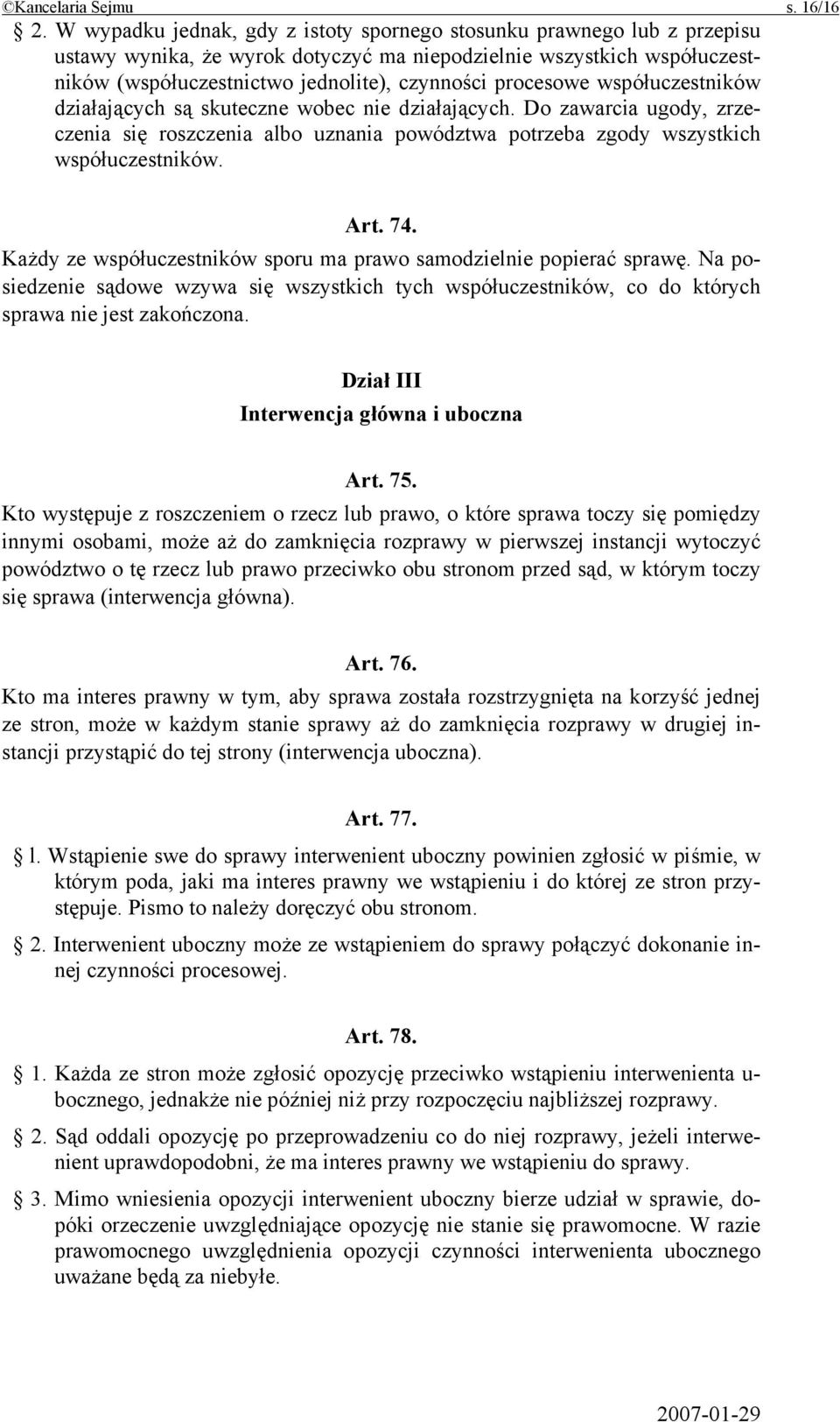 procesowe współuczestników działających są skuteczne wobec nie działających. Do zawarcia ugody, zrzeczenia się roszczenia albo uznania powództwa potrzeba zgody wszystkich współuczestników. Art. 74.