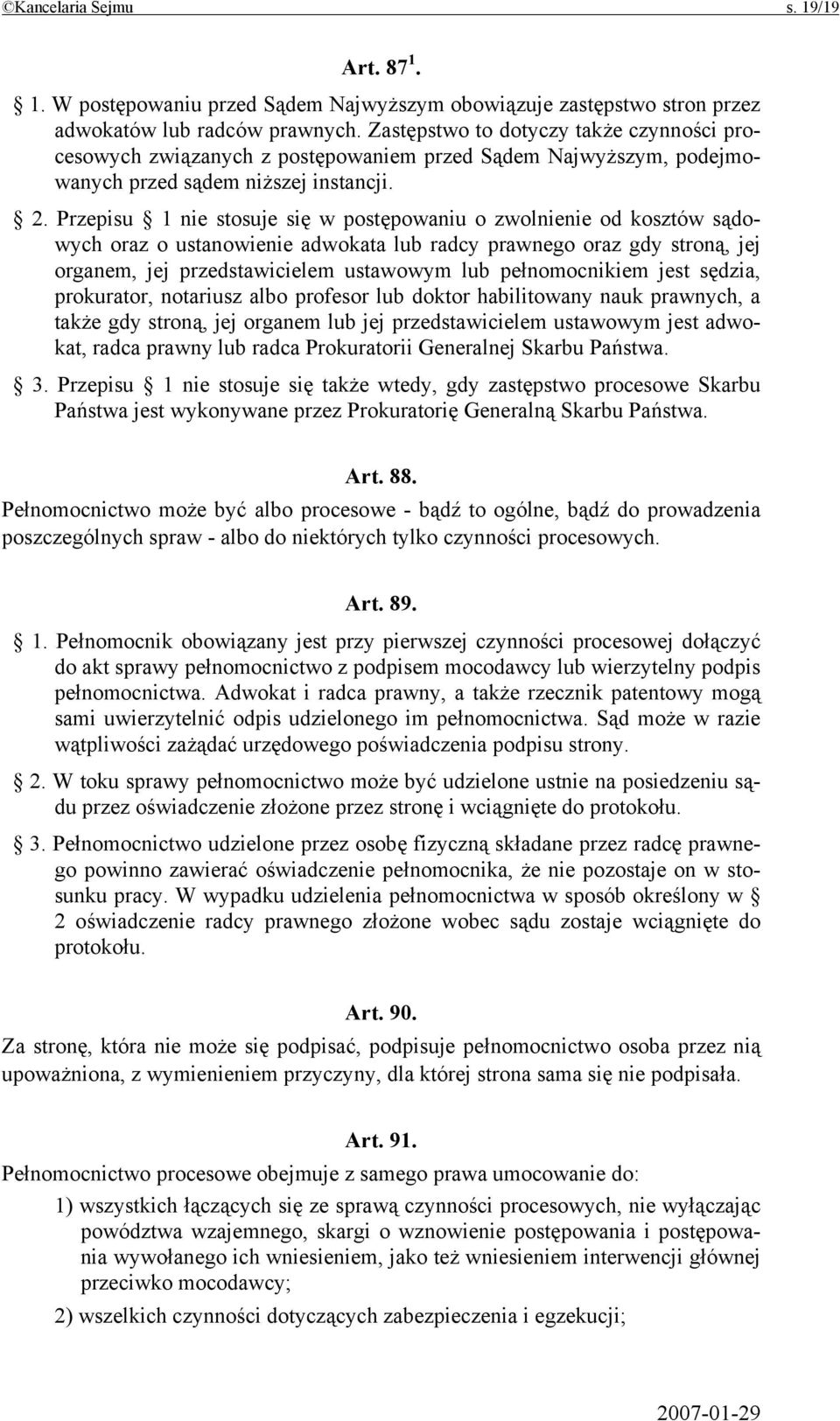 Przepisu 1 nie stosuje się w postępowaniu o zwolnienie od kosztów sądowych oraz o ustanowienie adwokata lub radcy prawnego oraz gdy stroną, jej organem, jej przedstawicielem ustawowym lub