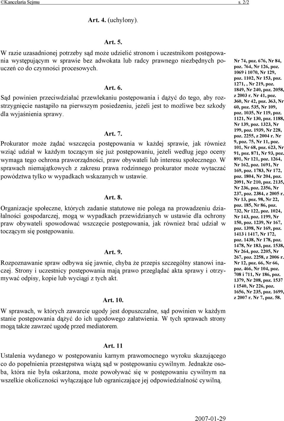 Sąd powinien przeciwdziałać przewlekaniu postępowania i dążyć do tego, aby rozstrzygnięcie nastąpiło na pierwszym posiedzeniu, jeżeli jest to możliwe bez szkody dla wyjaśnienia sprawy. Art. 7.