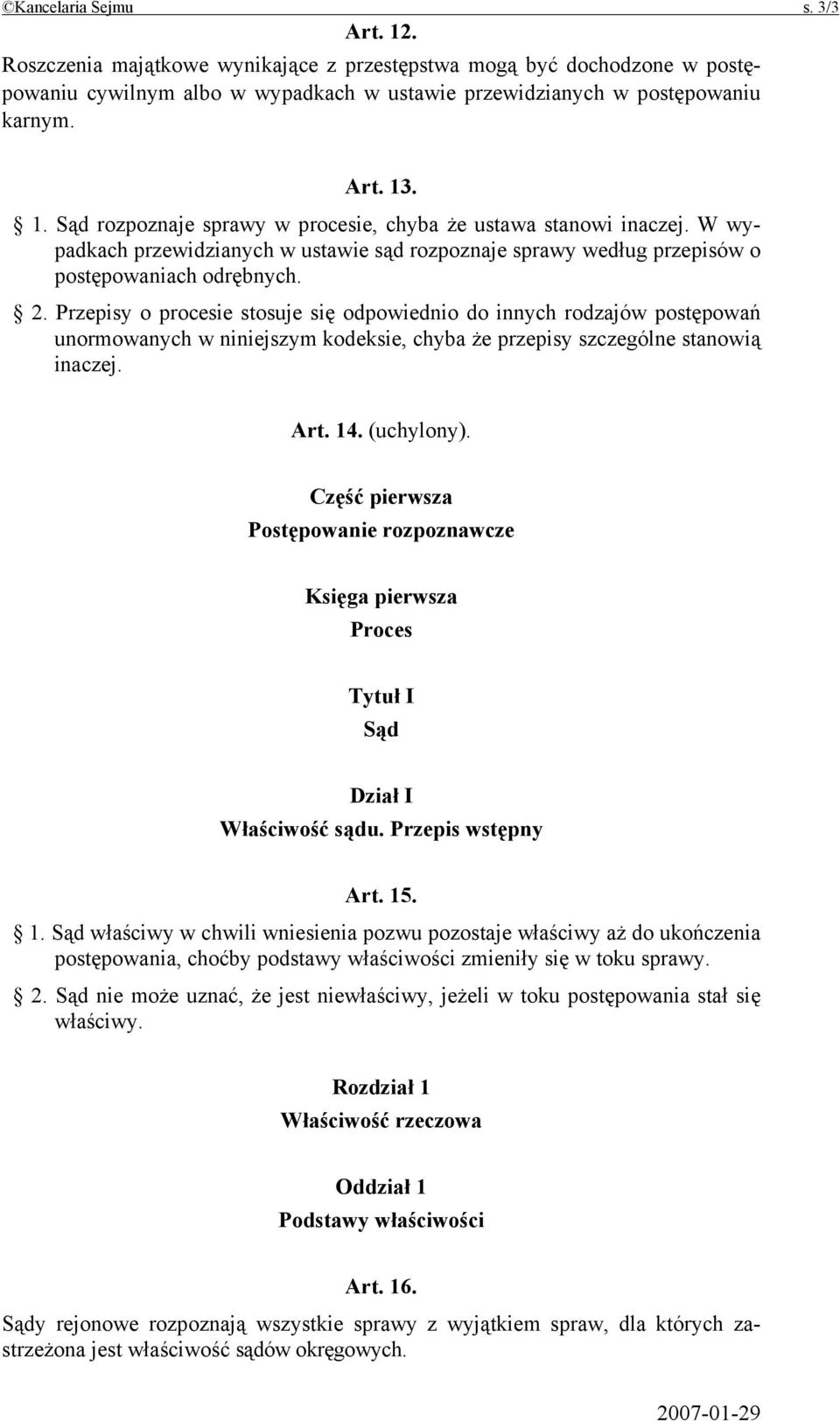 Przepisy o procesie stosuje się odpowiednio do innych rodzajów postępowań unormowanych w niniejszym kodeksie, chyba że przepisy szczególne stanowią inaczej. Art. 14. (uchylony).