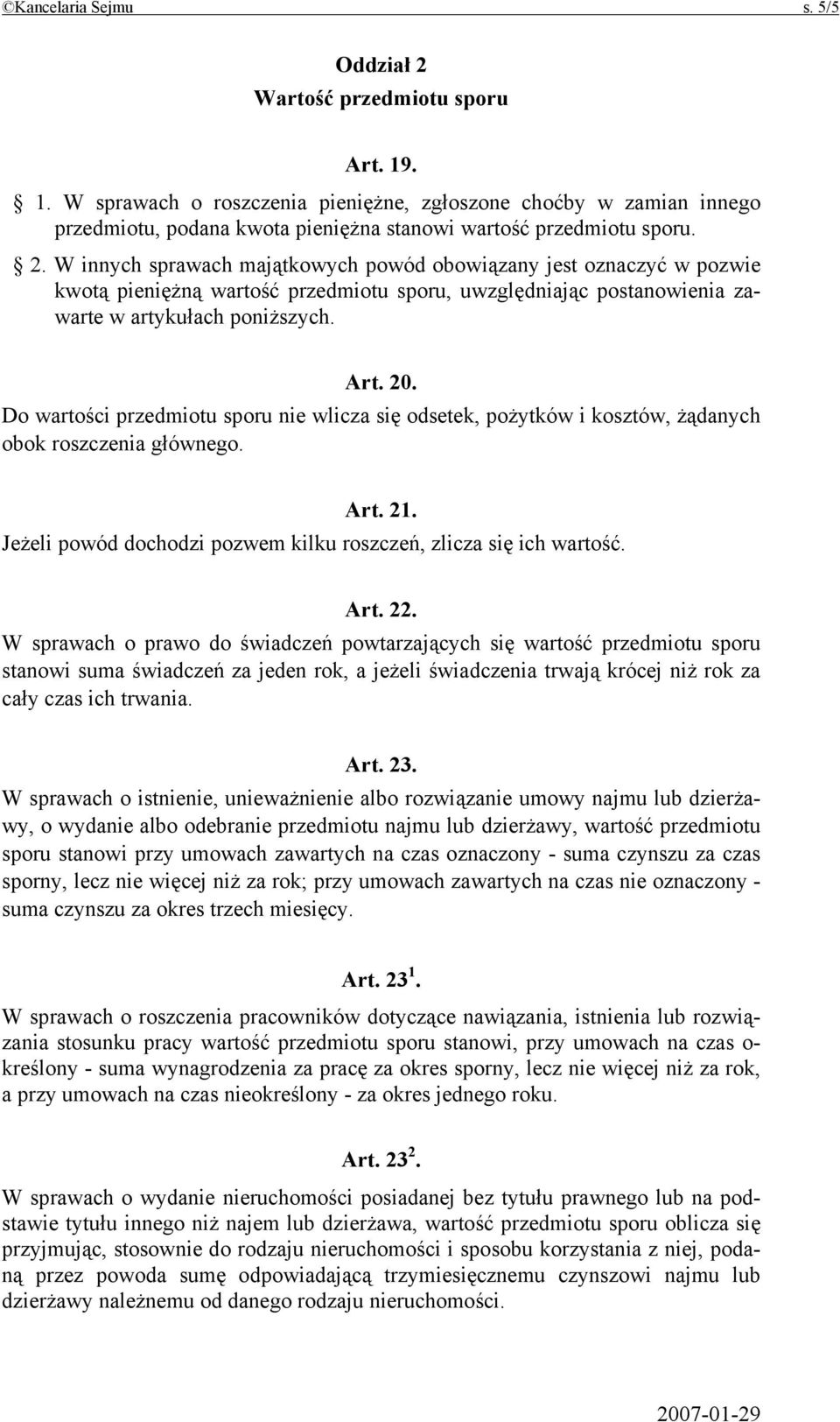 W innych sprawach majątkowych powód obowiązany jest oznaczyć w pozwie kwotą pieniężną wartość przedmiotu sporu, uwzględniając postanowienia zawarte w artykułach poniższych. Art. 20.