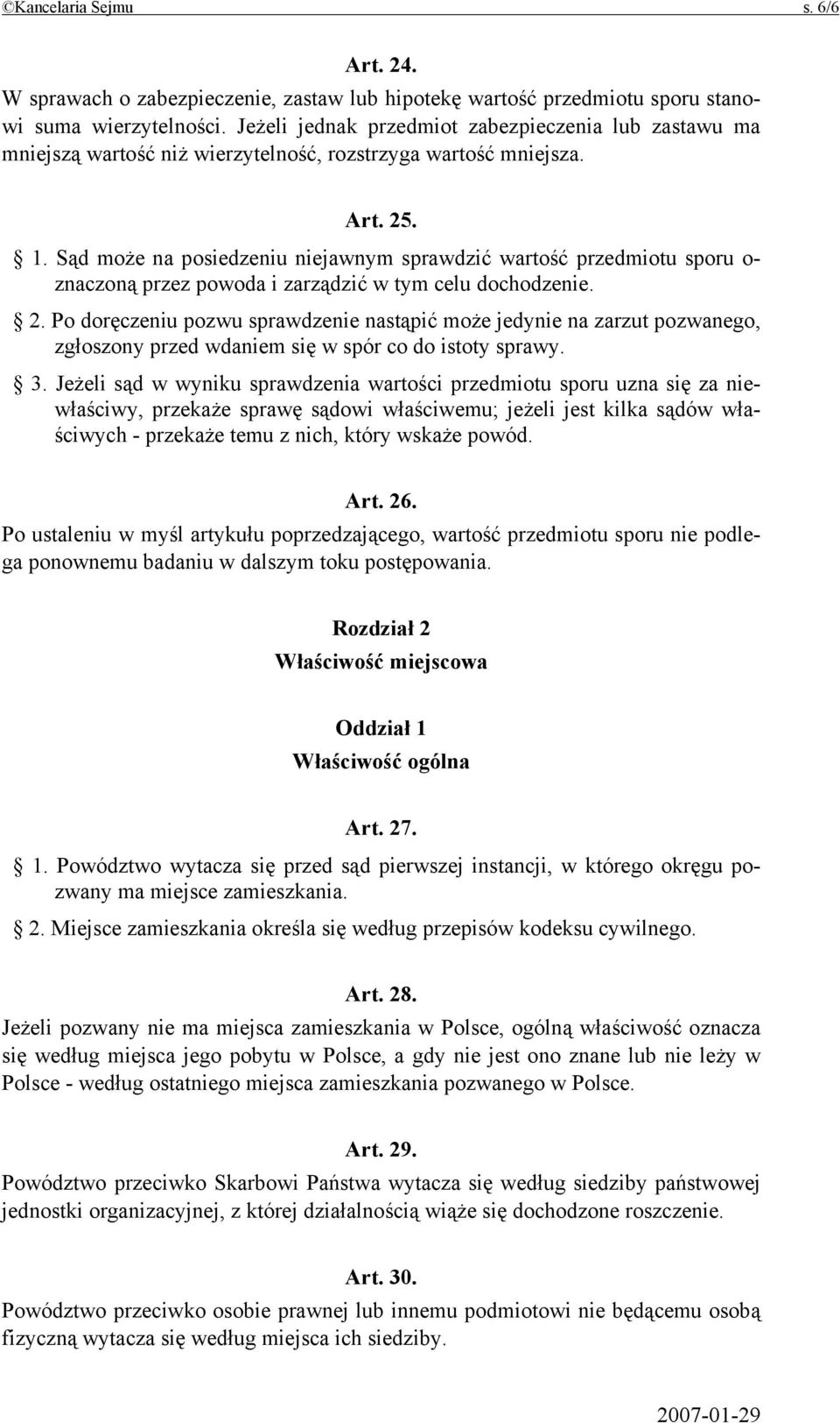 Sąd może na posiedzeniu niejawnym sprawdzić wartość przedmiotu sporu o- znaczoną przez powoda i zarządzić w tym celu dochodzenie. 2.