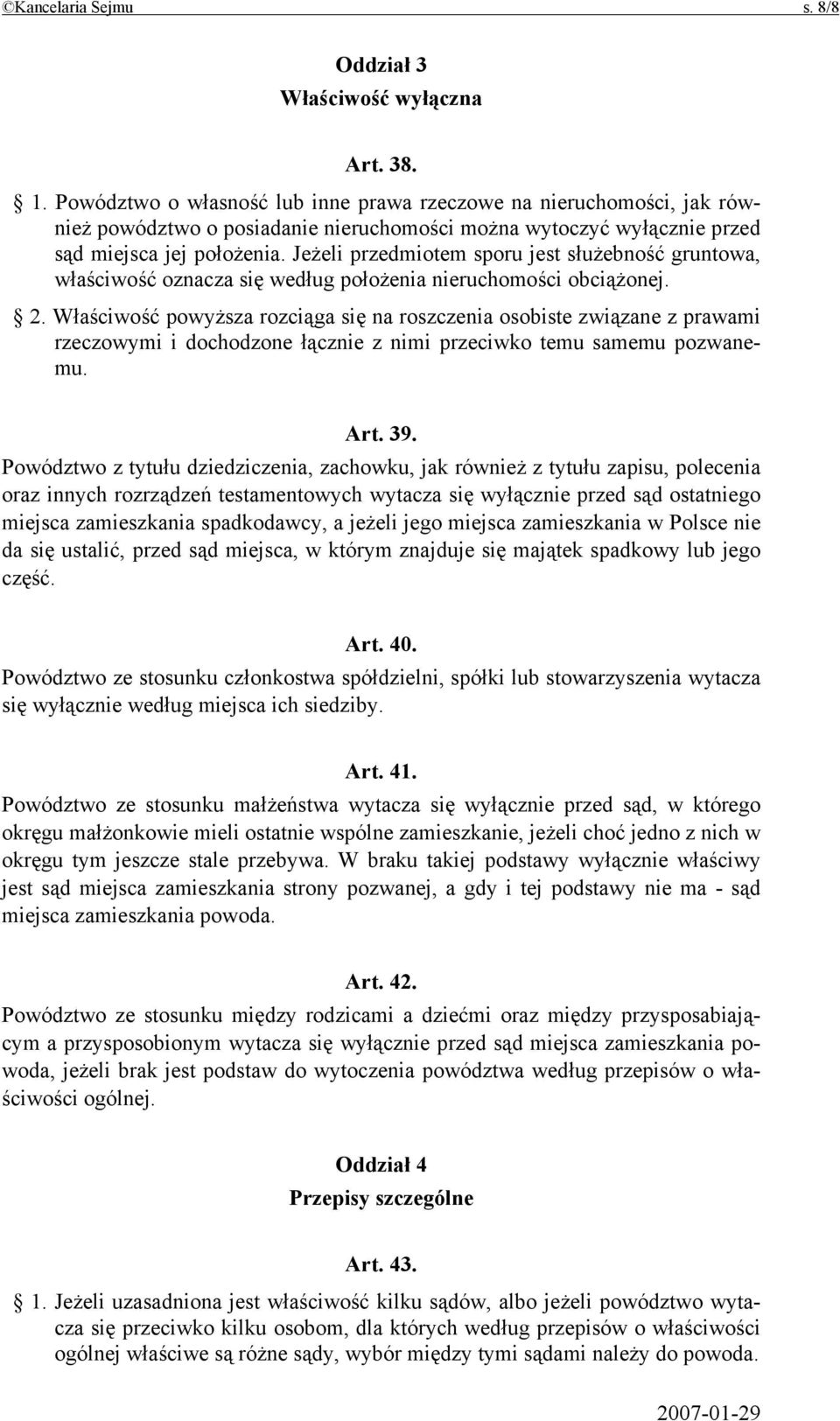 Jeżeli przedmiotem sporu jest służebność gruntowa, właściwość oznacza się według położenia nieruchomości obciążonej. 2.