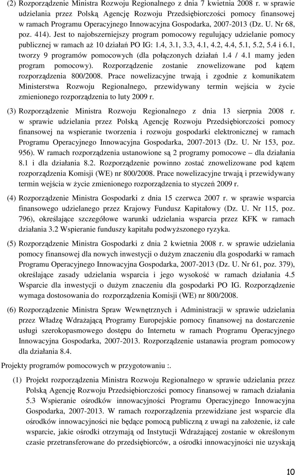 Jest to najobszerniejszy program pomocowy regulujący udzielanie pomocy publicznej w ramach aŝ 10 działań PO IG: 1.4, 3.1, 3.3, 4.1, 4.2, 4.4, 5.1, 5.2, 5.4 i 6.