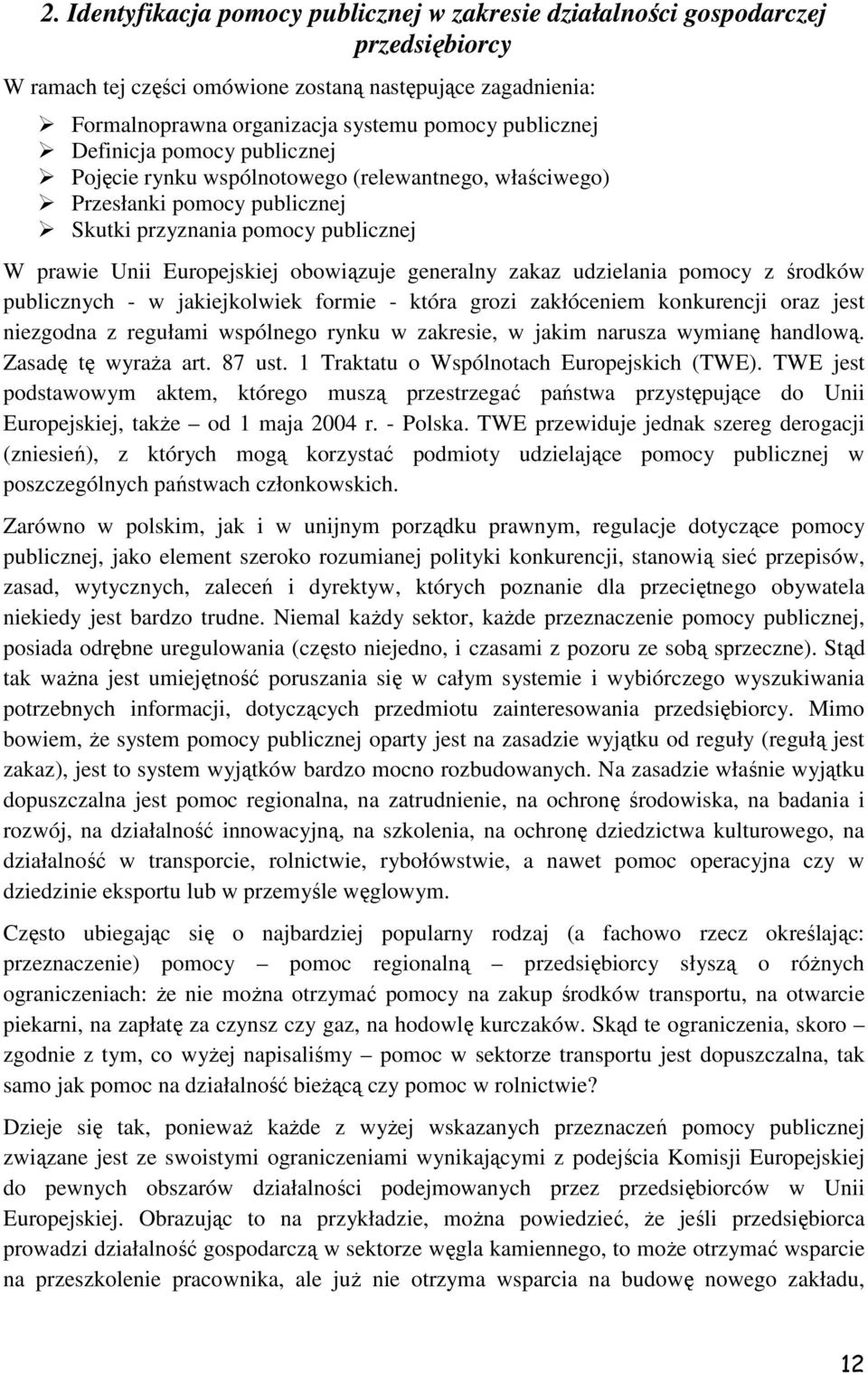 generalny zakaz udzielania pomocy z środków publicznych - w jakiejkolwiek formie - która grozi zakłóceniem konkurencji oraz jest niezgodna z regułami wspólnego rynku w zakresie, w jakim narusza