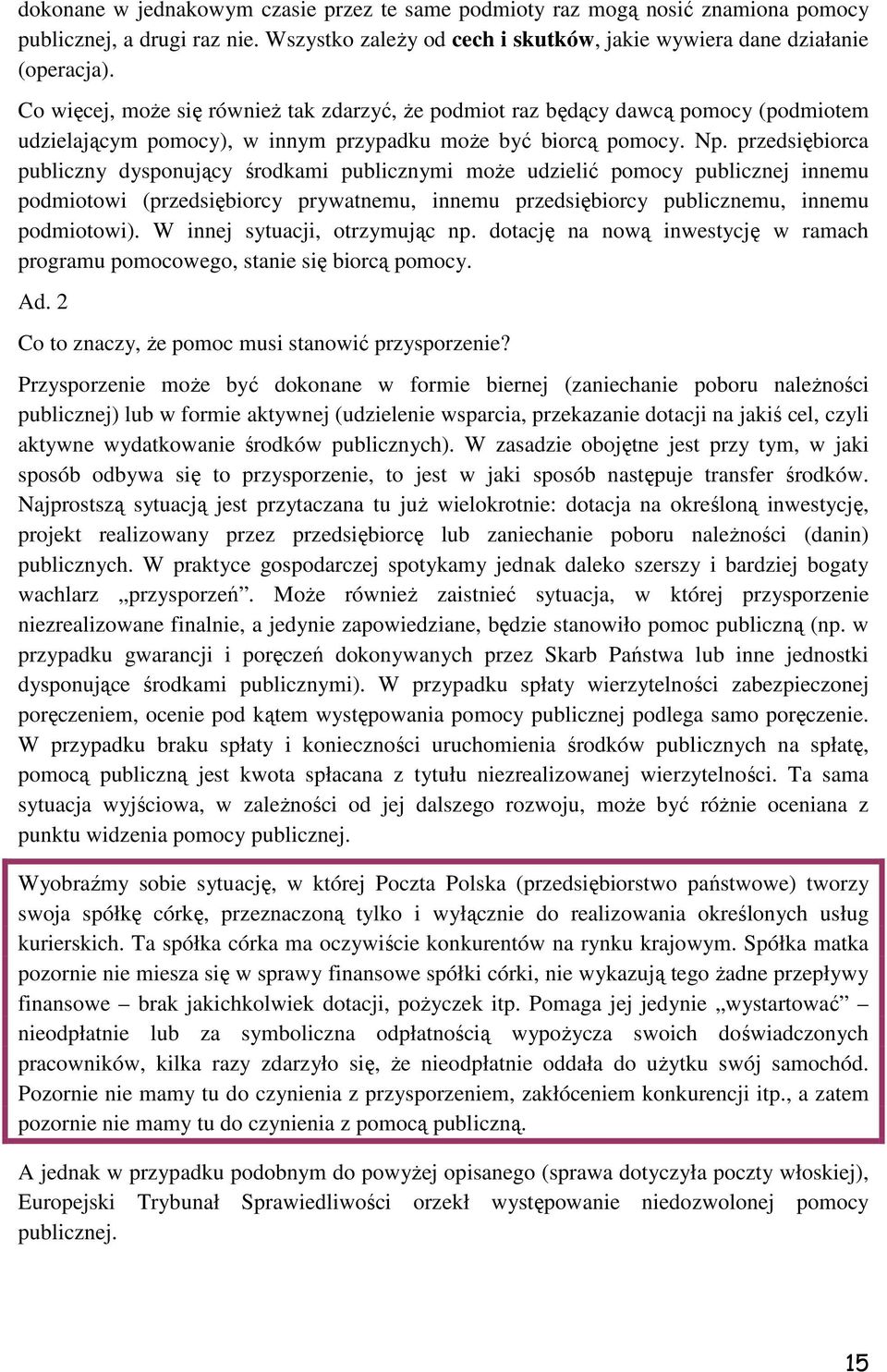 przedsiębiorca publiczny dysponujący środkami publicznymi moŝe udzielić pomocy publicznej innemu podmiotowi (przedsiębiorcy prywatnemu, innemu przedsiębiorcy publicznemu, innemu podmiotowi).