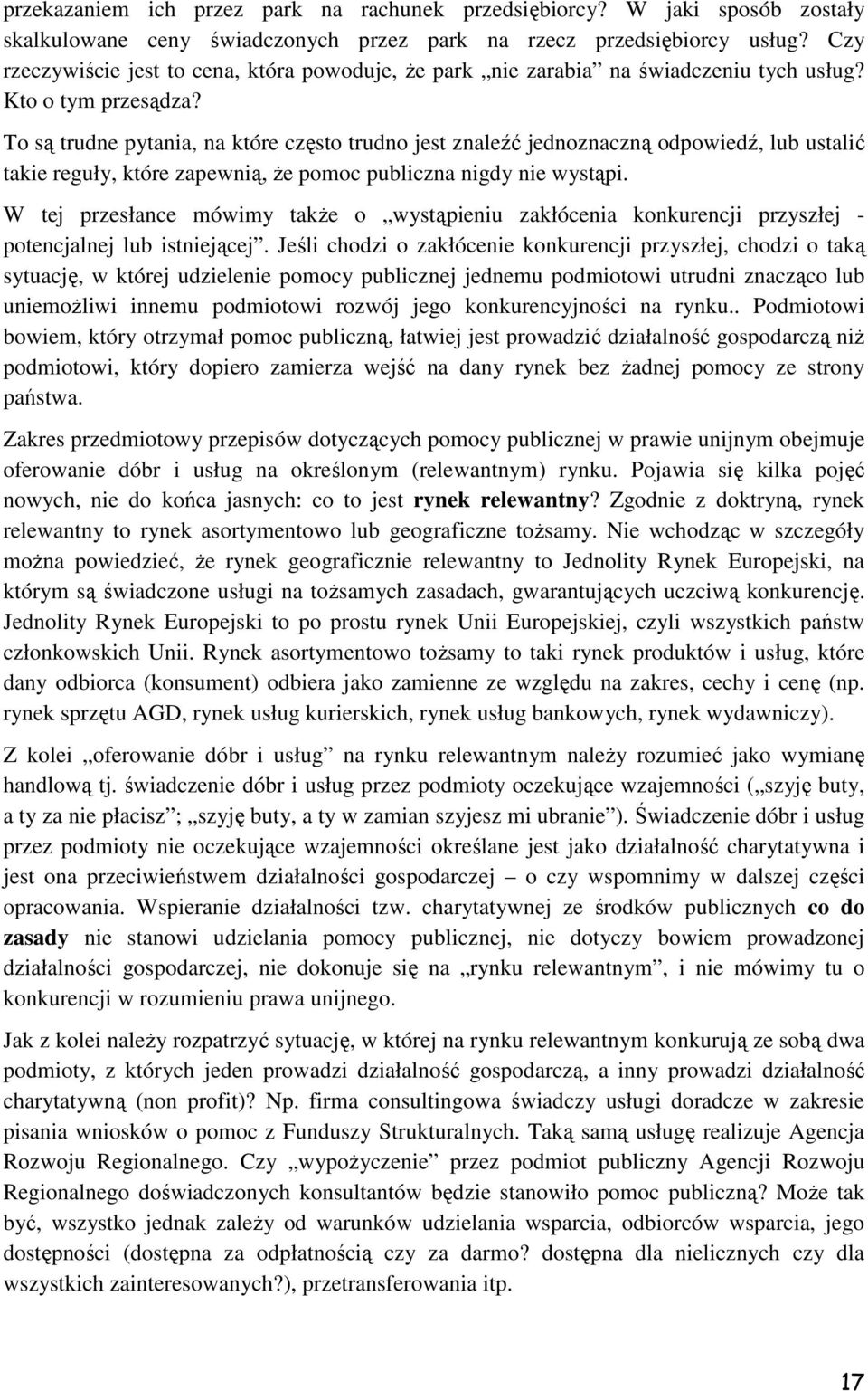 To są trudne pytania, na które często trudno jest znaleźć jednoznaczną odpowiedź, lub ustalić takie reguły, które zapewnią, Ŝe pomoc publiczna nigdy nie wystąpi.