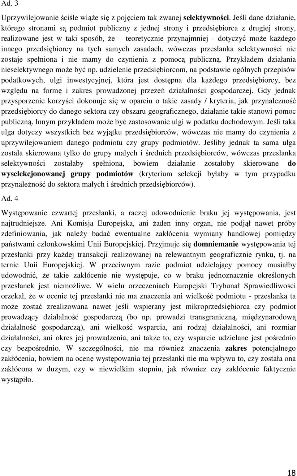 innego przedsiębiorcy na tych samych zasadach, wówczas przesłanka selektywności nie zostaje spełniona i nie mamy do czynienia z pomocą publiczną. Przykładem działania nieselektywnego moŝe być np.