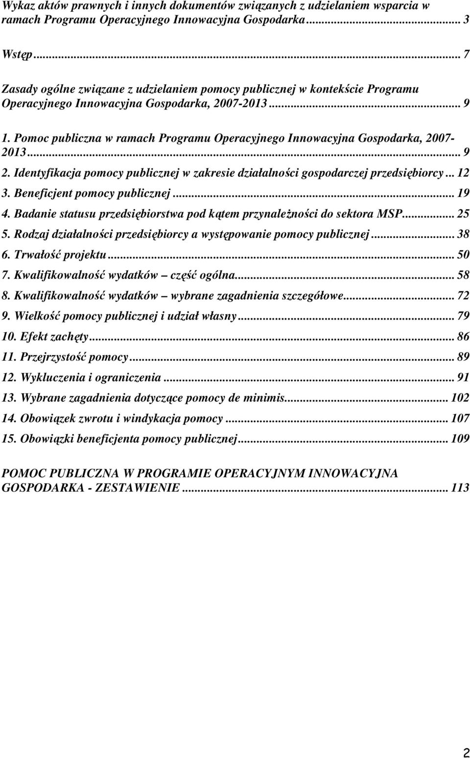 Pomoc publiczna w ramach Programu Operacyjnego Innowacyjna Gospodarka, 2007-2013... 9 2. Identyfikacja pomocy publicznej w zakresie działalności gospodarczej przedsiębiorcy... 12 3.