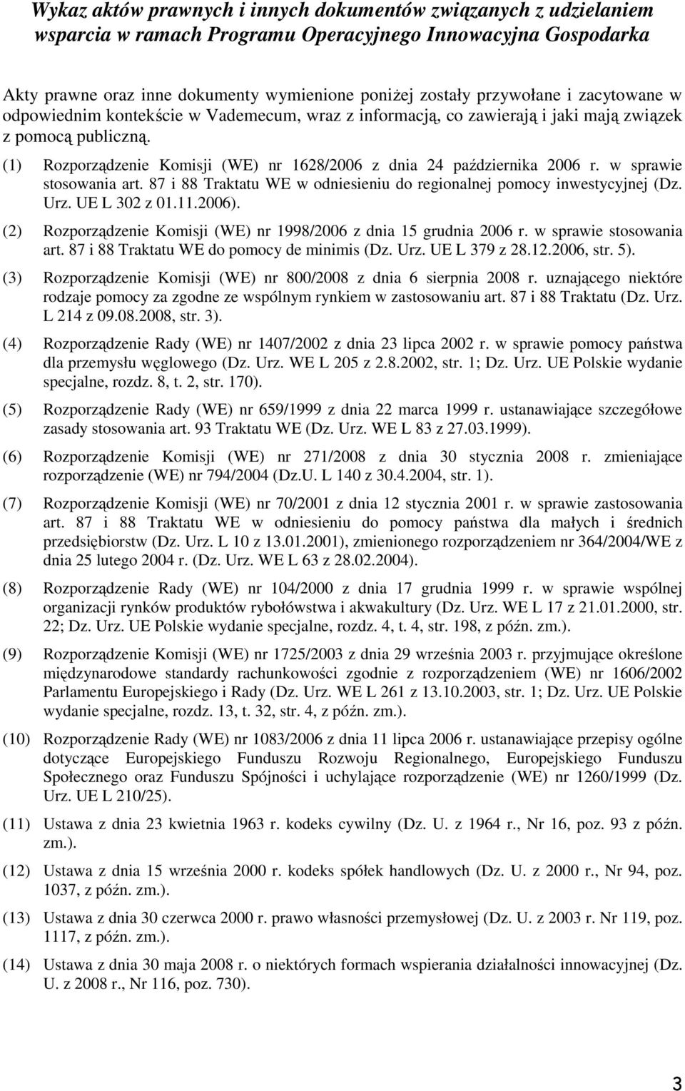 w sprawie stosowania art. 87 i 88 Traktatu WE w odniesieniu do regionalnej pomocy inwestycyjnej (Dz. Urz. UE L 302 z 01.11.2006). (2) Rozporządzenie Komisji (WE) nr 1998/2006 z dnia 15 grudnia 2006 r.