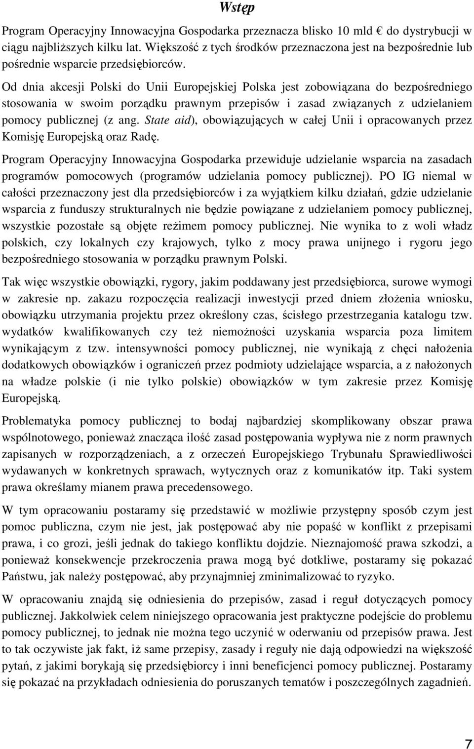 Od dnia akcesji Polski do Unii Europejskiej Polska jest zobowiązana do bezpośredniego stosowania w swoim porządku prawnym przepisów i zasad związanych z udzielaniem pomocy publicznej (z ang.