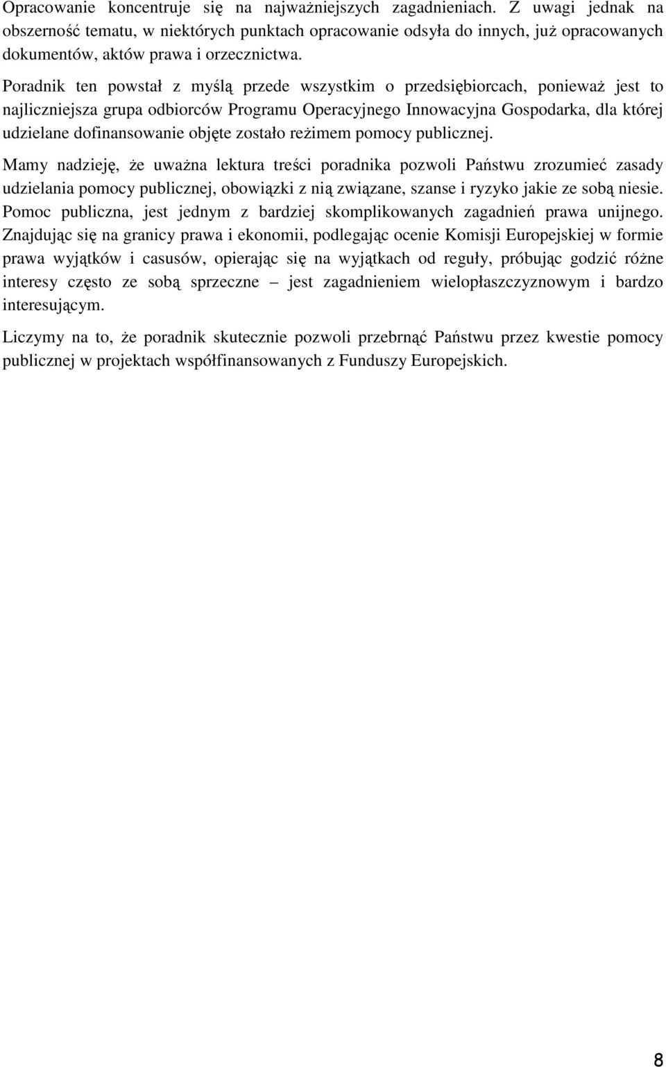 Poradnik ten powstał z myślą przede wszystkim o przedsiębiorcach, poniewaŝ jest to najliczniejsza grupa odbiorców Programu Operacyjnego Innowacyjna Gospodarka, dla której udzielane dofinansowanie