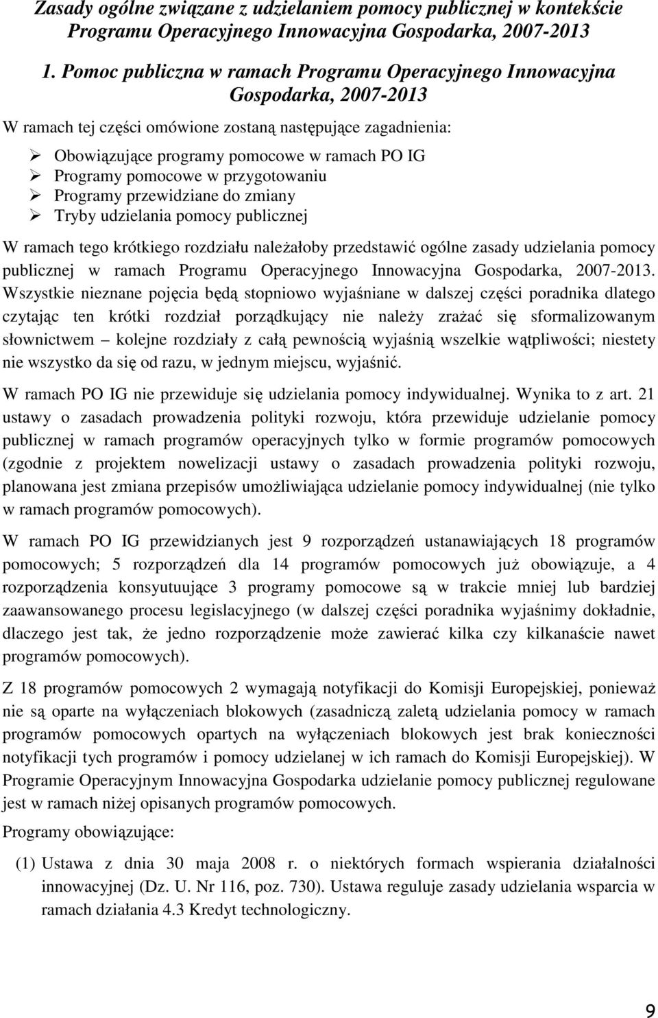 pomocowe w przygotowaniu Programy przewidziane do zmiany Tryby udzielania pomocy publicznej W ramach tego krótkiego rozdziału naleŝałoby przedstawić ogólne zasady udzielania pomocy publicznej w