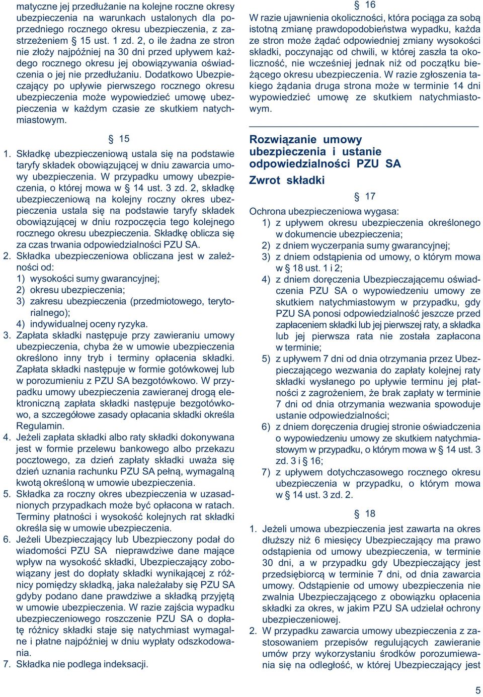 W razie zgłoszenia ta- kiego żądania druga strona może w terminie 14 dni wypowiedzieć umowę ze skutkiem natychmiasto- wym.