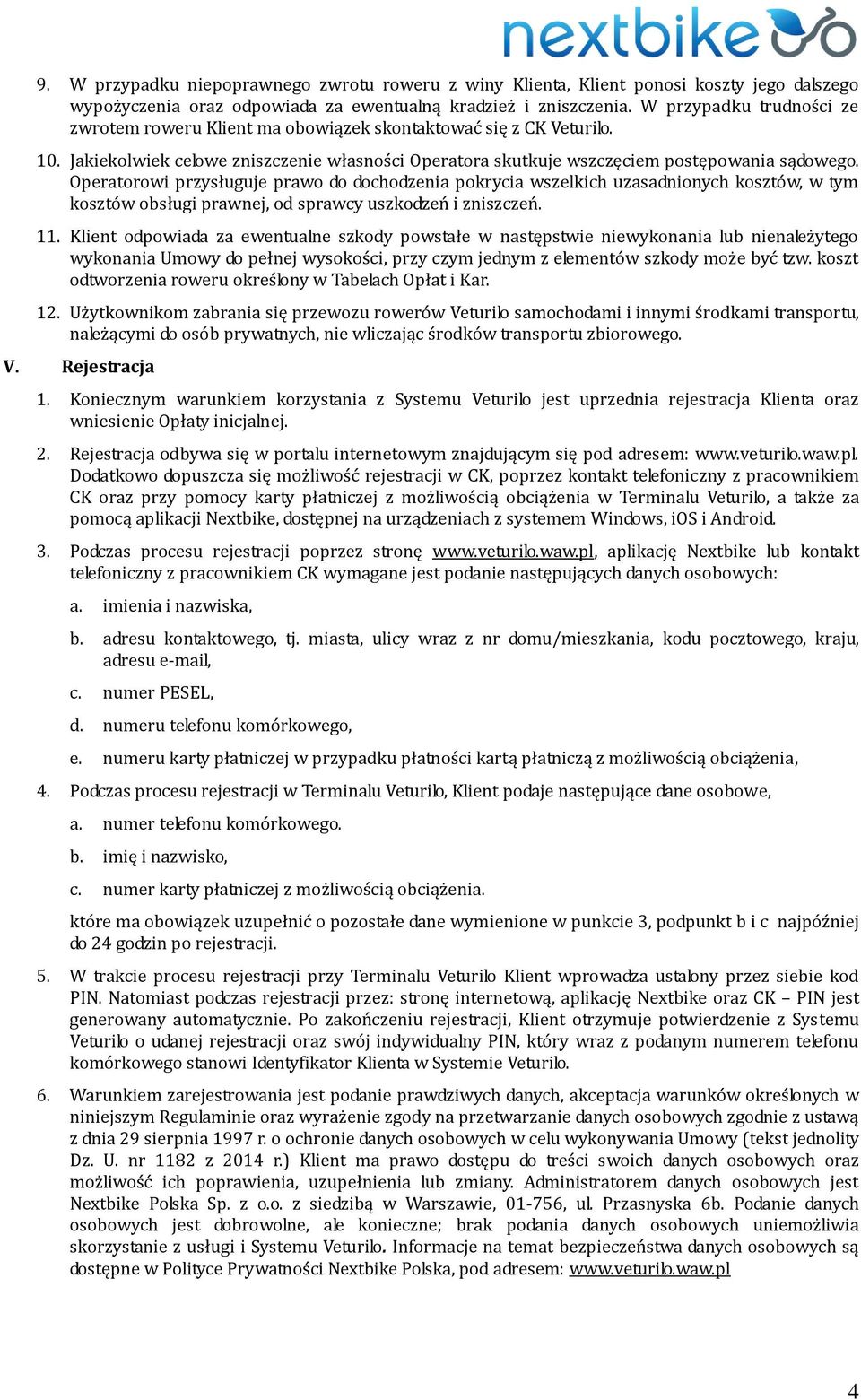 Operatorowi przysługuje prawo do dochodzenia pokrycia wszelkich uzasadnionych kosztów, w tym kosztów obsługi prawnej, od sprawcy uszkodzeń i zniszczeń. 11.