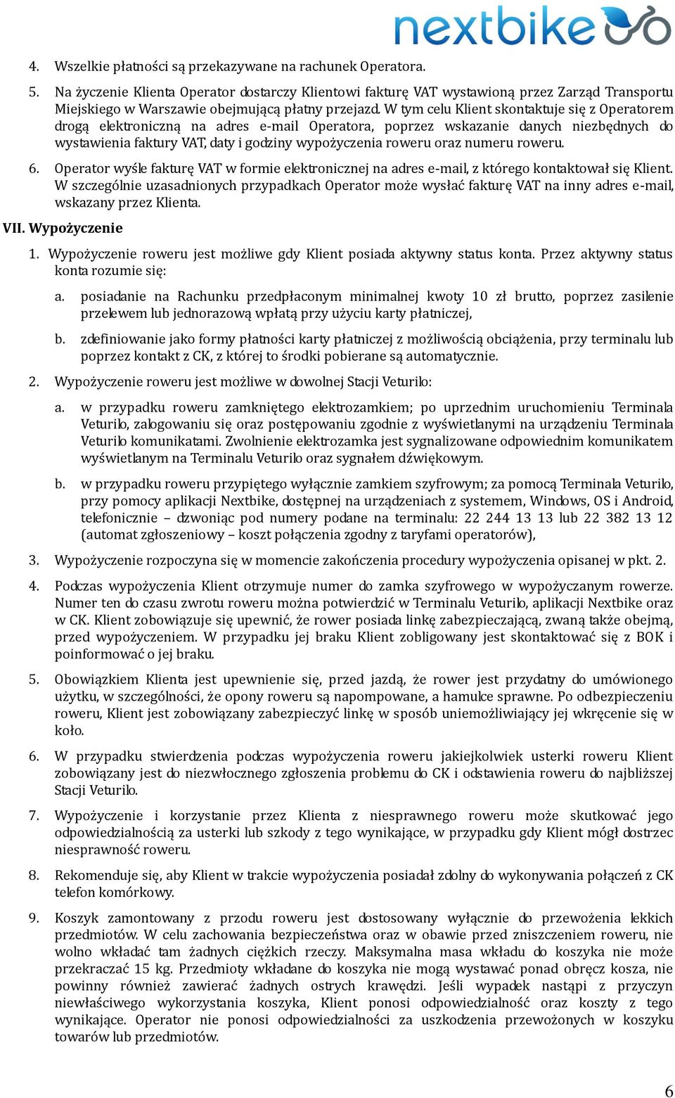 W tym celu Klient skontaktuje się z Operatorem drogą elektroniczną na adres e-mail Operatora, poprzez wskazanie danych niezbędnych do wystawienia faktury VAT, daty i godziny wypożyczenia roweru oraz