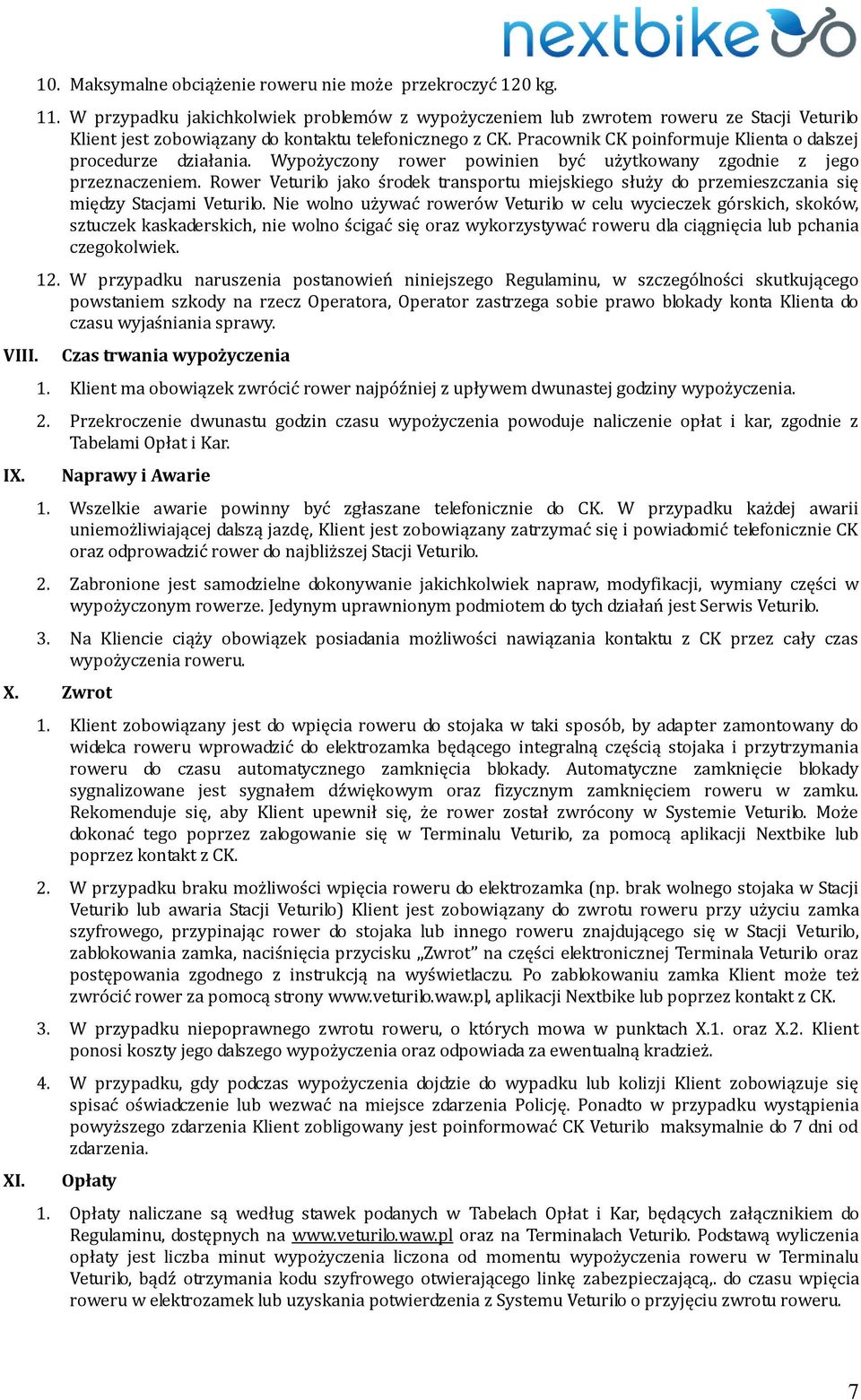 Pracownik CK poinformuje Klienta o dalszej procedurze działania. Wypożyczony rower powinien być użytkowany zgodnie z jego przeznaczeniem.