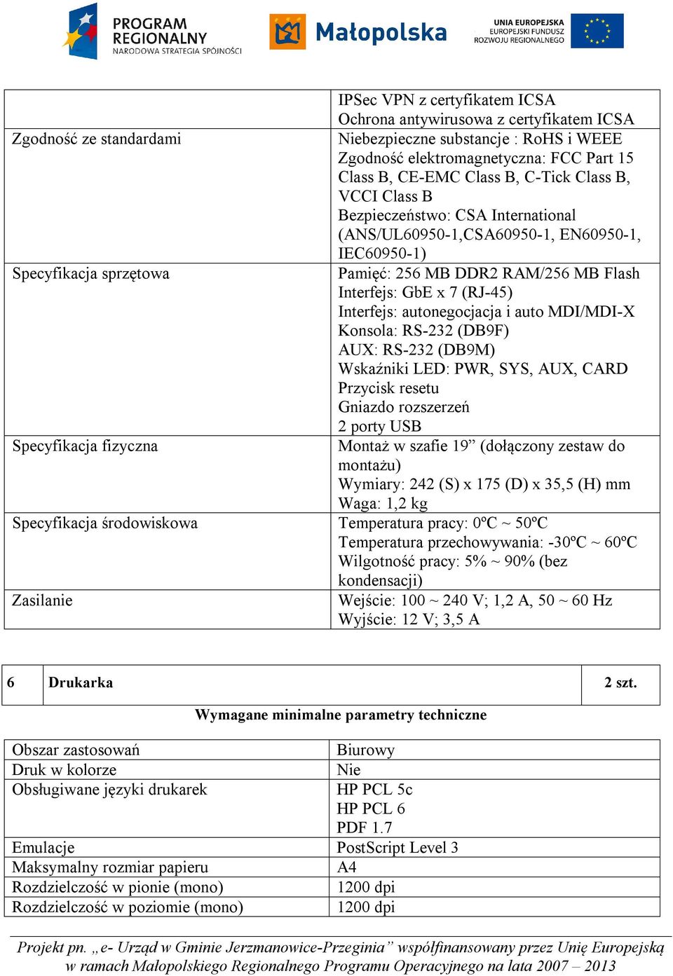 Interfejs: autonegocjacja i auto MDI/MDI-X Konsola: RS-232 (DB9F) AUX: RS-232 (DB9M) Wskaźniki LED: PWR, SYS, AUX, CARD Przycisk resetu Gniazdo rozszerzeń 2 porty USB Specyfikacja fizyczna Montaż w