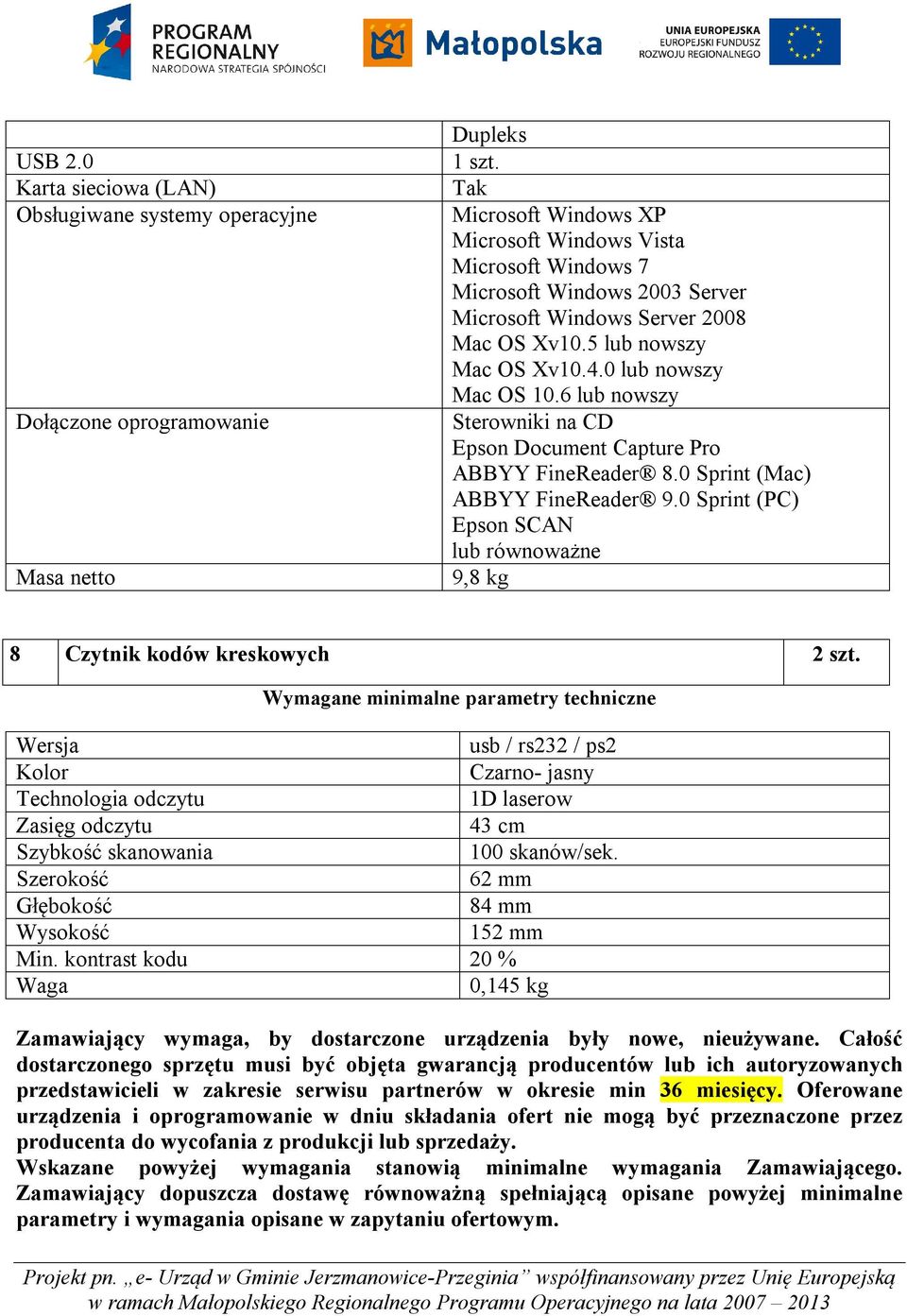 6 lub nowszy Sterowniki na CD Epson Document Capture Pro ABBYY FineReader 8.0 Sprint (Mac) ABBYY FineReader 9.0 Sprint (PC) Epson SCAN lub równoważne 9,8 kg 8 Czytnik kodów kreskowych 2 szt.