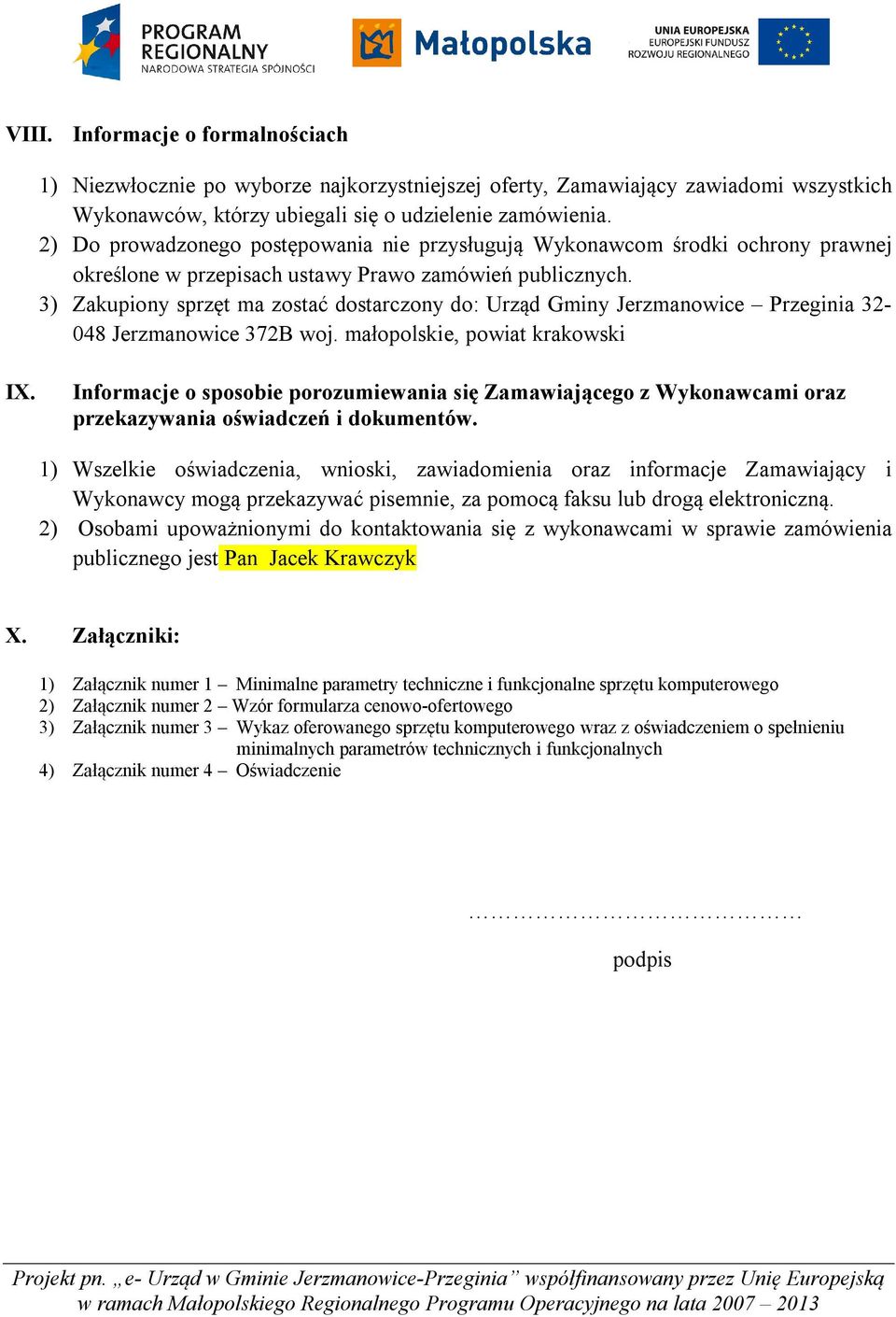 3) Zakupiony sprzęt ma zostać dostarczony do: Urząd Gminy Jerzmanowice Przeginia 32-048 Jerzmanowice 372B woj. małopolskie, powiat krakowski IX.
