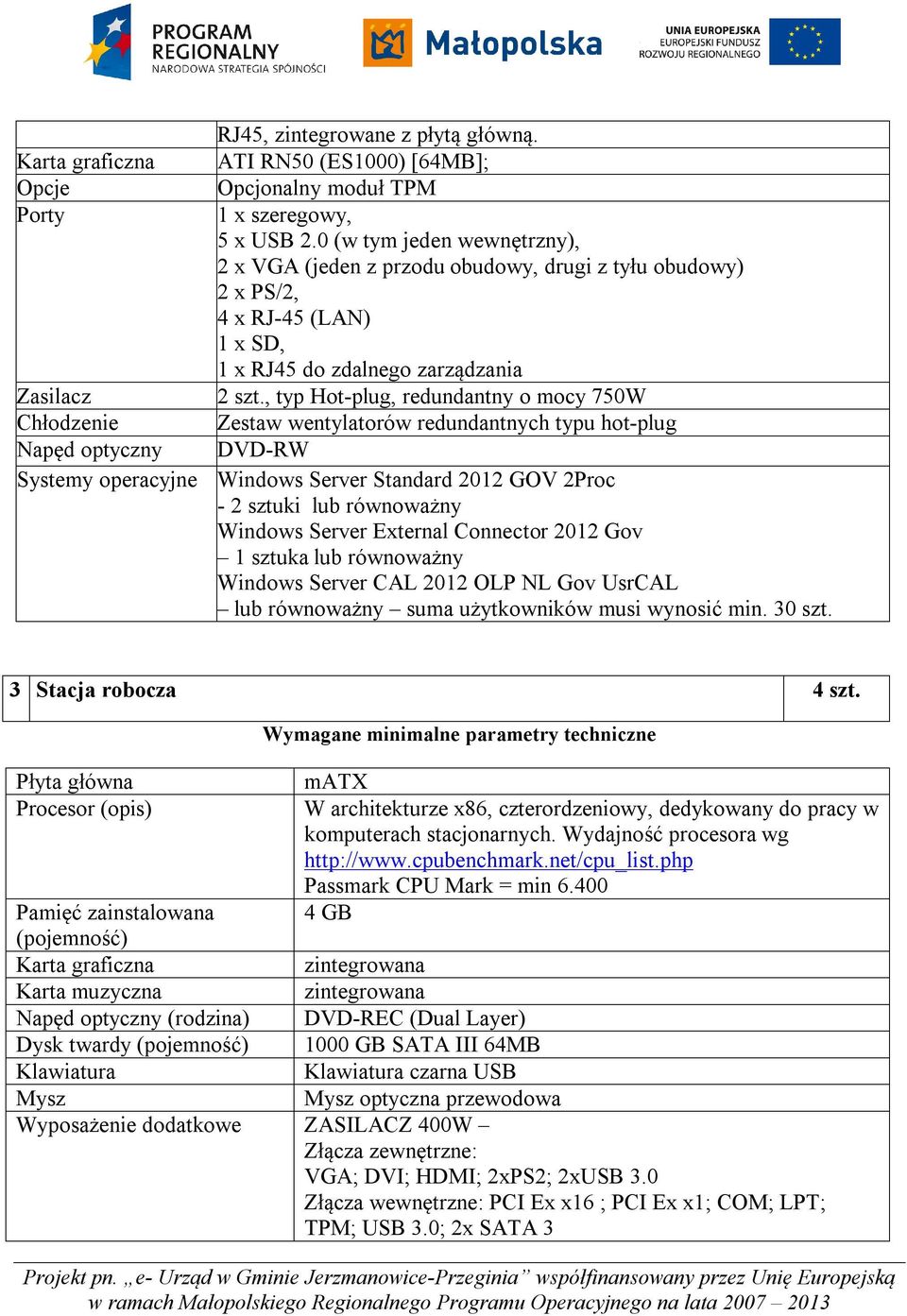 , typ Hot-plug, redundantny o mocy 750W Chłodzenie Zestaw wentylatorów redundantnych typu hot-plug Napęd optyczny DVD-RW Systemy operacyjne Windows Server Standard 2012 GOV 2Proc - 2 sztuki lub