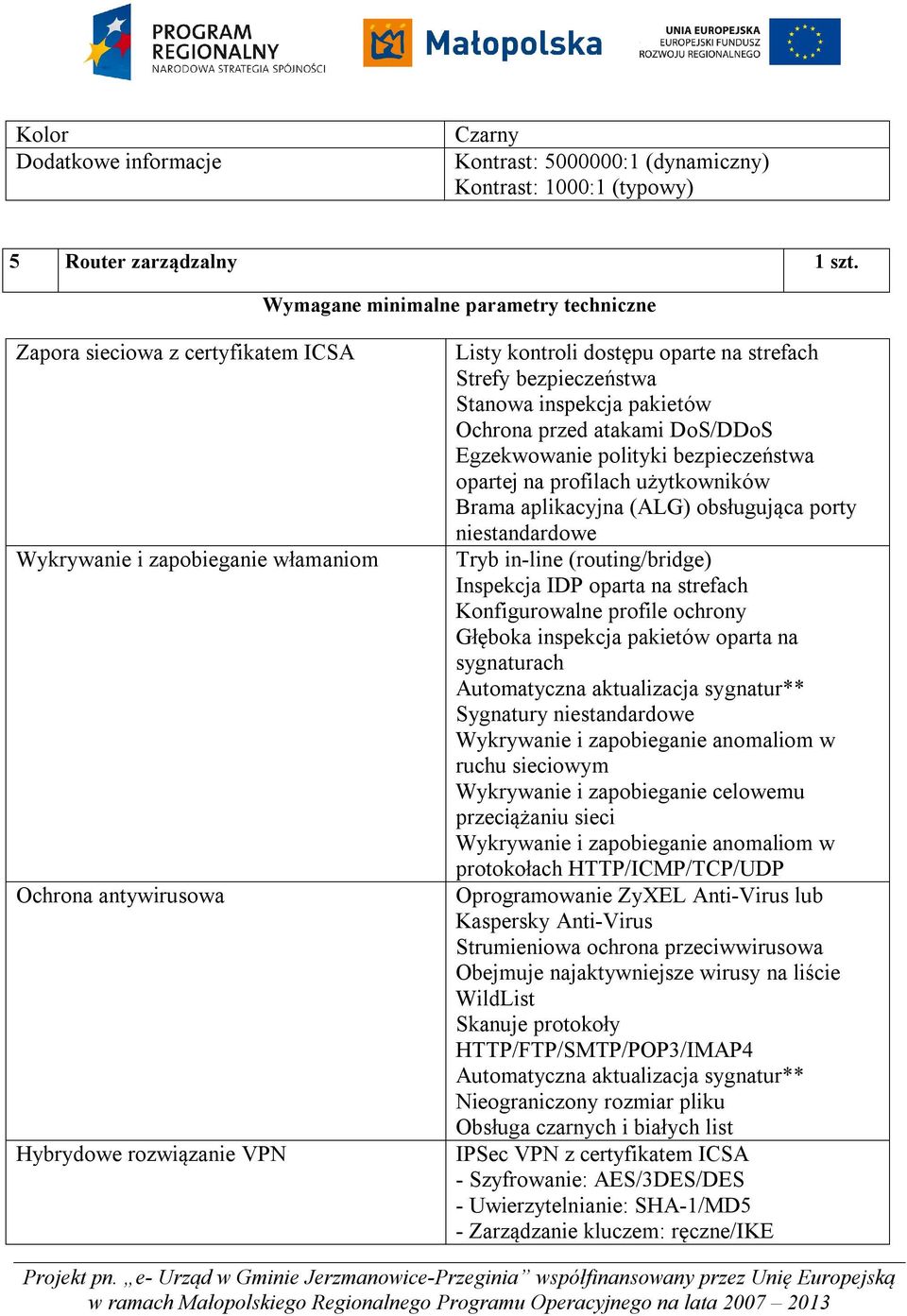 strefach Strefy bezpieczeństwa Stanowa inspekcja pakietów Ochrona przed atakami DoS/DDoS Egzekwowanie polityki bezpieczeństwa opartej na profilach użytkowników Brama aplikacyjna (ALG) obsługująca