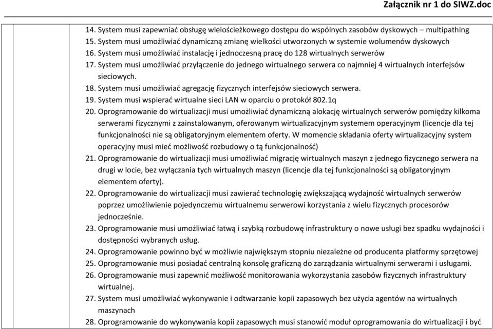 System musi umożliwiad przyłączenie do jednego wirtualnego serwera co najmniej 4 wirtualnych interfejsów sieciowych. 18. System musi umożliwiad agregację fizycznych interfejsów sieciowych serwera. 19.