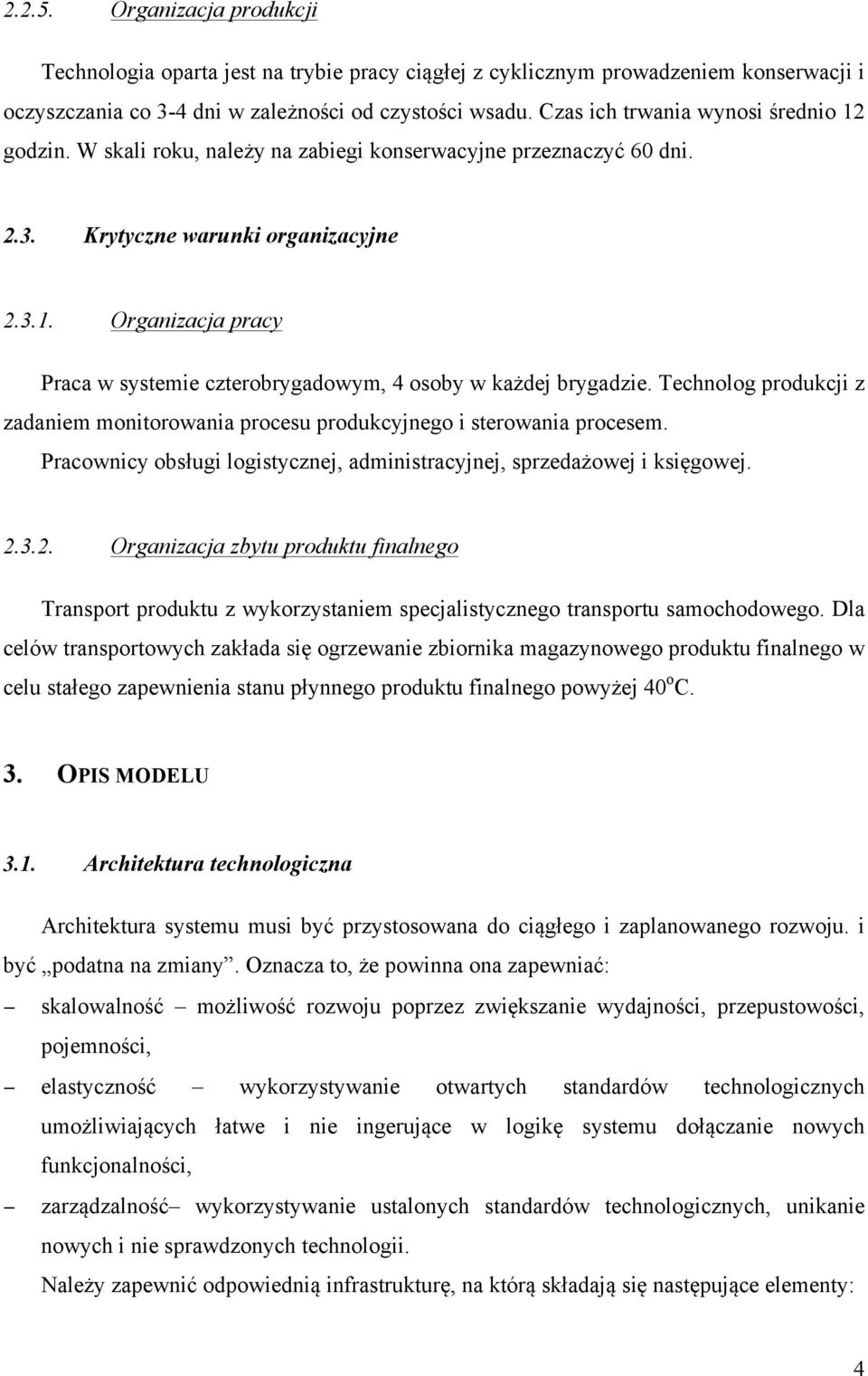 Technolog produkcji z zadaniem monitorowania procesu produkcyjnego i sterowania procesem. Pracownicy obsługi logistycznej, administracyjnej, sprzedażowej i księgowej. 2.