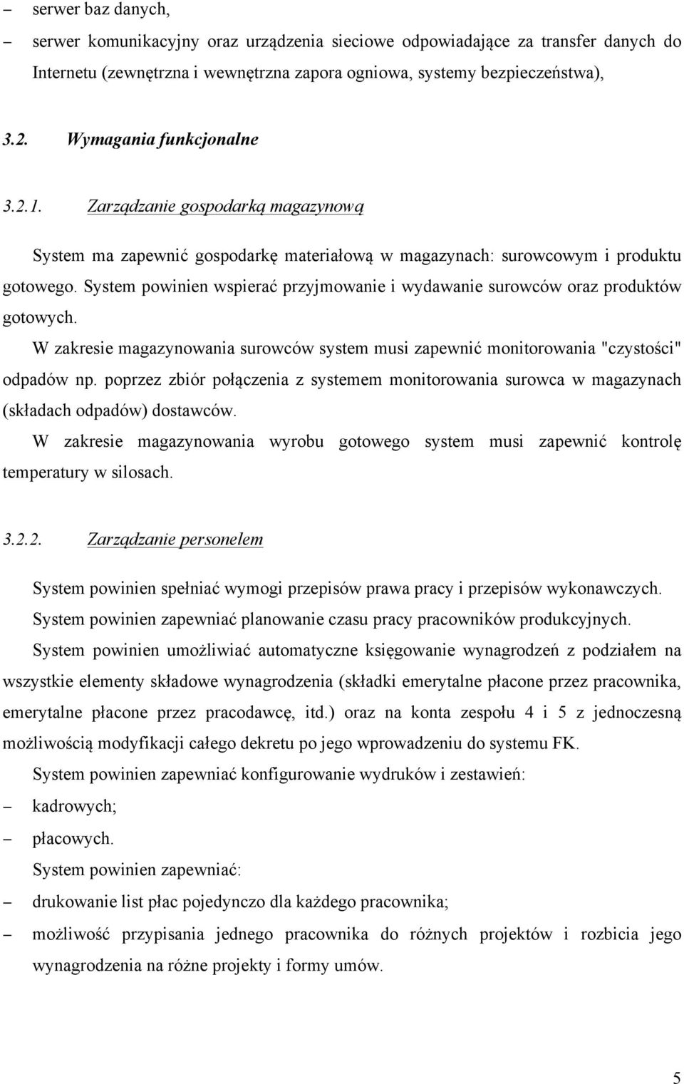 System powinien wspierać przyjmowanie i wydawanie surowców oraz produktów gotowych. W zakresie magazynowania surowców system musi zapewnić monitorowania "czystości" odpadów np.