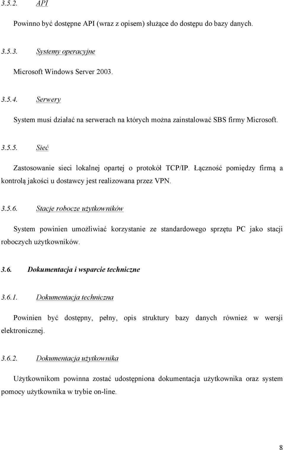 Łączność pomiędzy firmą a kontrolą jakości u dostawcy jest realizowana przez VPN. 3.5.6.