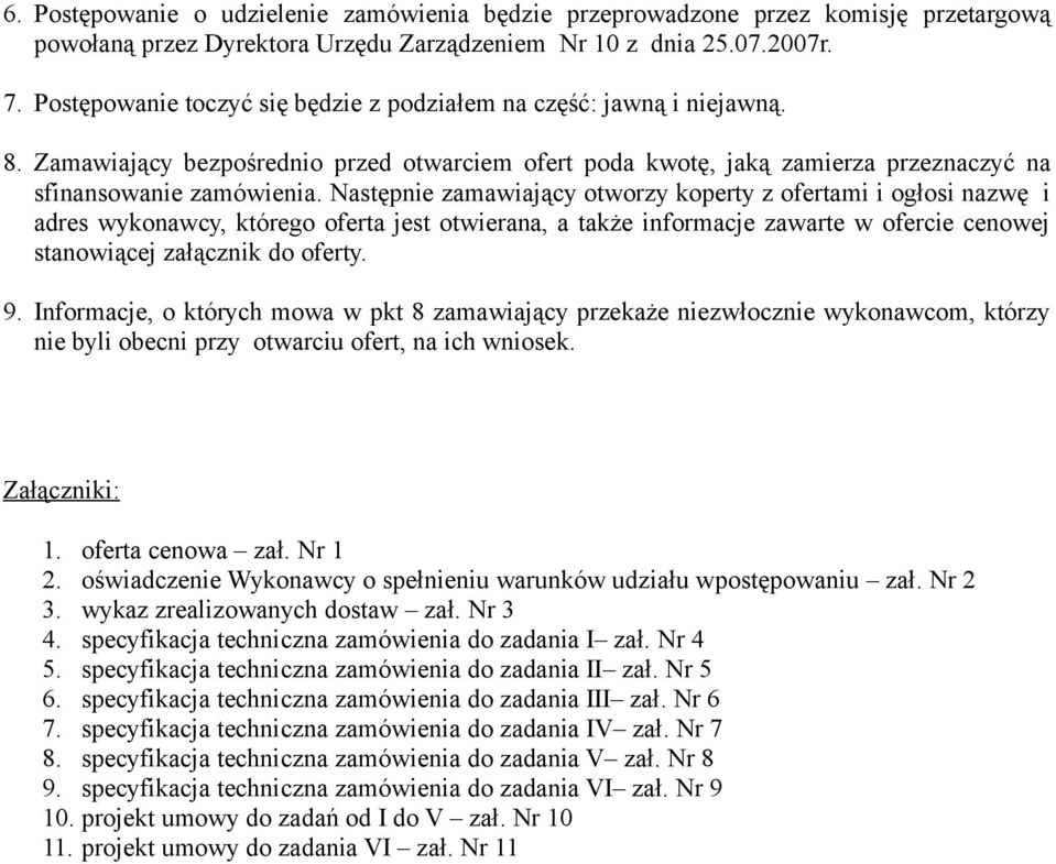 Następnie zamawiający otworzy koperty z ofertami i ogłosi nazwę i adres wykonawcy, którego oferta jest otwierana, a także informacje zawarte w ofercie cenowej stanowiącej załącznik do oferty. 9.