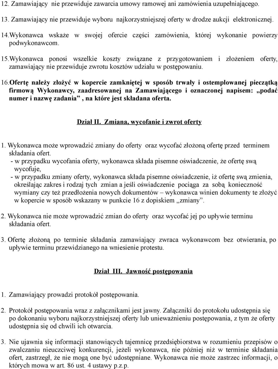 Wykonawca ponosi wszelkie koszty związane z przygotowaniem i złożeniem oferty, zamawiający nie przewiduje zwrotu kosztów udziału w postępowaniu. 16.