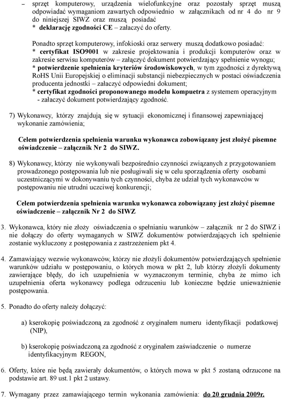 Ponadto sprzęt komputerowy, infokioski oraz serwery muszą dodatkowo posiadać: * certyfikat ISO9001 w zakresie projektowania i produkcji komputerów oraz w zakresie serwisu komputerów załączyć dokument