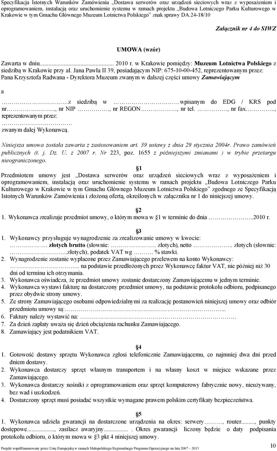 pod nr...., nr NIP., nr REGON, nr tel., nr fax..., reprezentowanym przez: zwanym dalej Wykonawcą. Niniejsza umowa została zawarta z zastosowaniem art. 39 ustawy z dnia 29 stycznia 2004r.