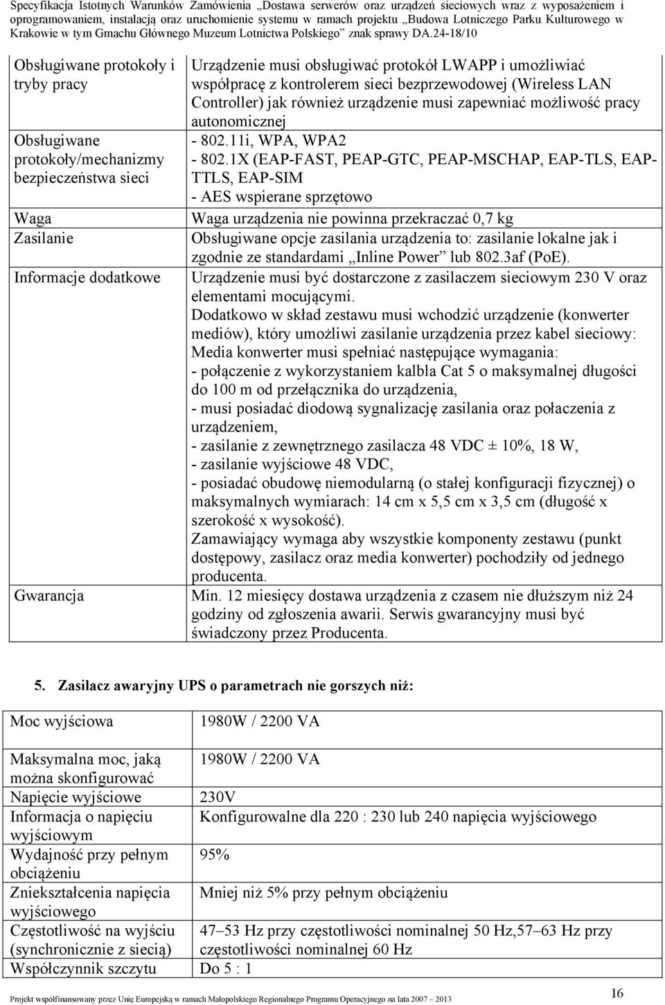 1X (EAP-FAST, PEAP-GTC, PEAP-MSCHAP, EAP-TLS, EAP- TTLS, EAP-SIM - AES wspierane sprzętowo Waga urządzenia nie powinna przekraczać 0,7 kg Obsługiwane opcje zasilania urządzenia to: zasilanie lokalne