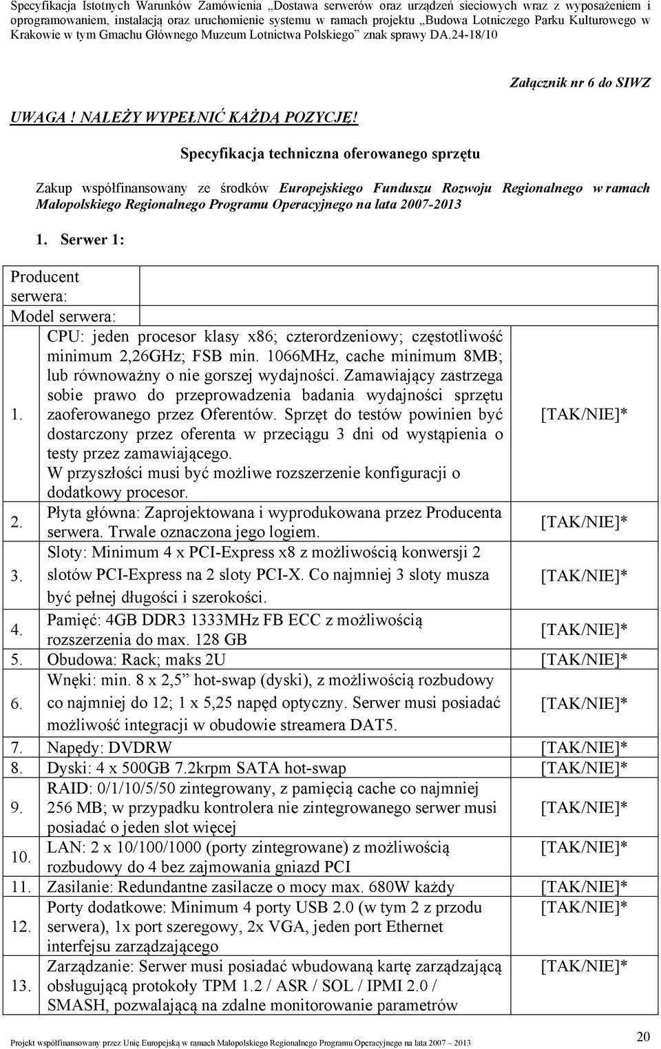 Operacyjnego na lata 2007-2013 1. Serwer 1: Producent serwera: Model serwera: CPU: jeden procesor klasy x86; czterordzeniowy; częstotliwość minimum 2,26GHz; FSB min.