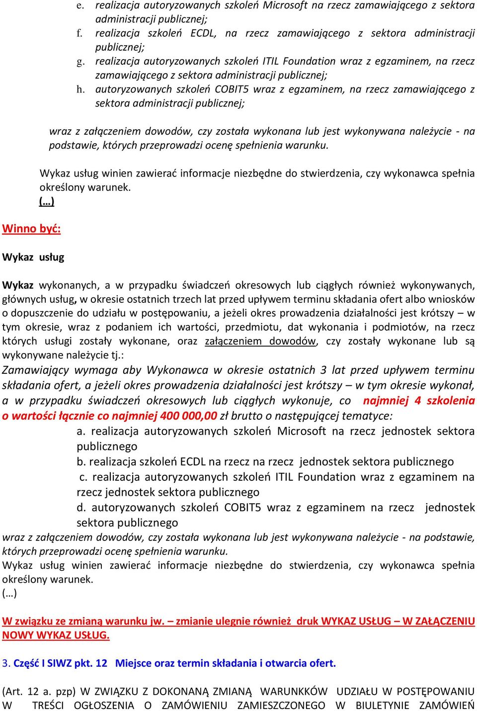 autoryzowanych szkoleń COBIT5 wraz z egzaminem, na rzecz zamawiającego z sektora podstawie, których przeprowadzi ocenę spełnienia warunku.