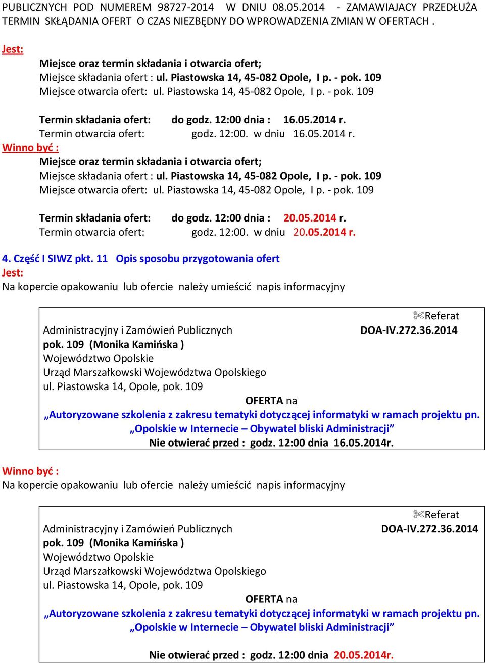 12:00 dnia : 16.05.2014 r. Termin otwarcia ofert: godz. 12:00. w dniu 16.05.2014 r. Winno być :  12:00 dnia : 20.05.2014 r. Termin otwarcia ofert: godz. 12:00. w dniu 20.05.2014 r. 4.