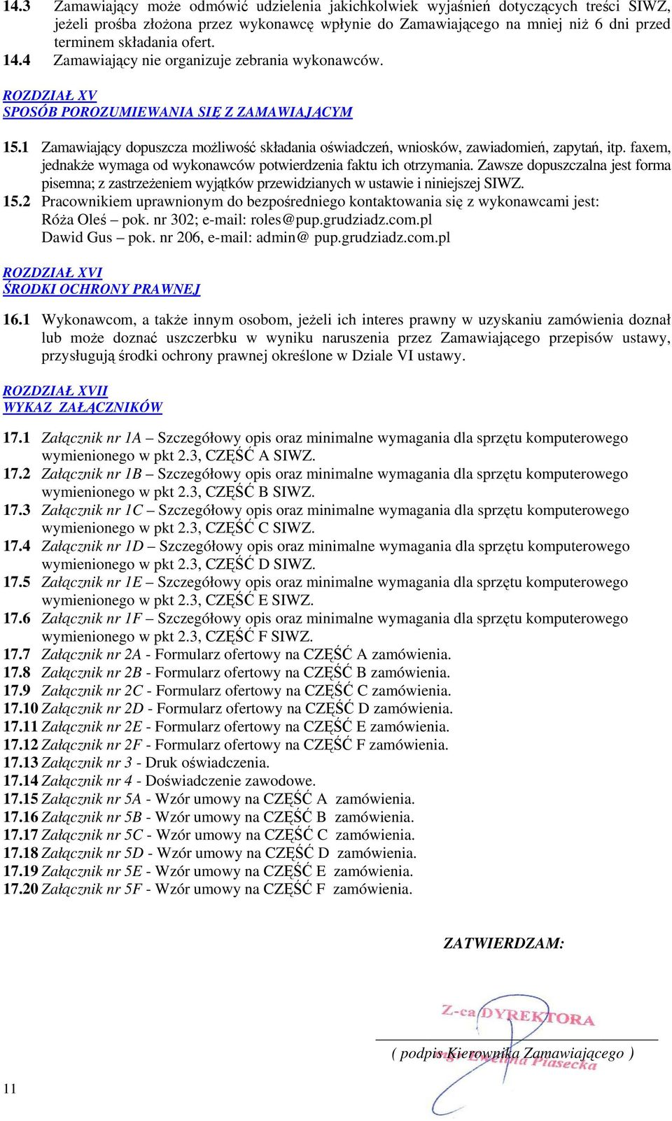 1 Zamawiający dopuszcza możliwość składania oświadczeń, wniosków, zawiadomień, zapytań, itp. faxem, jednakże wymaga od wykonawców potwierdzenia faktu ich otrzymania.