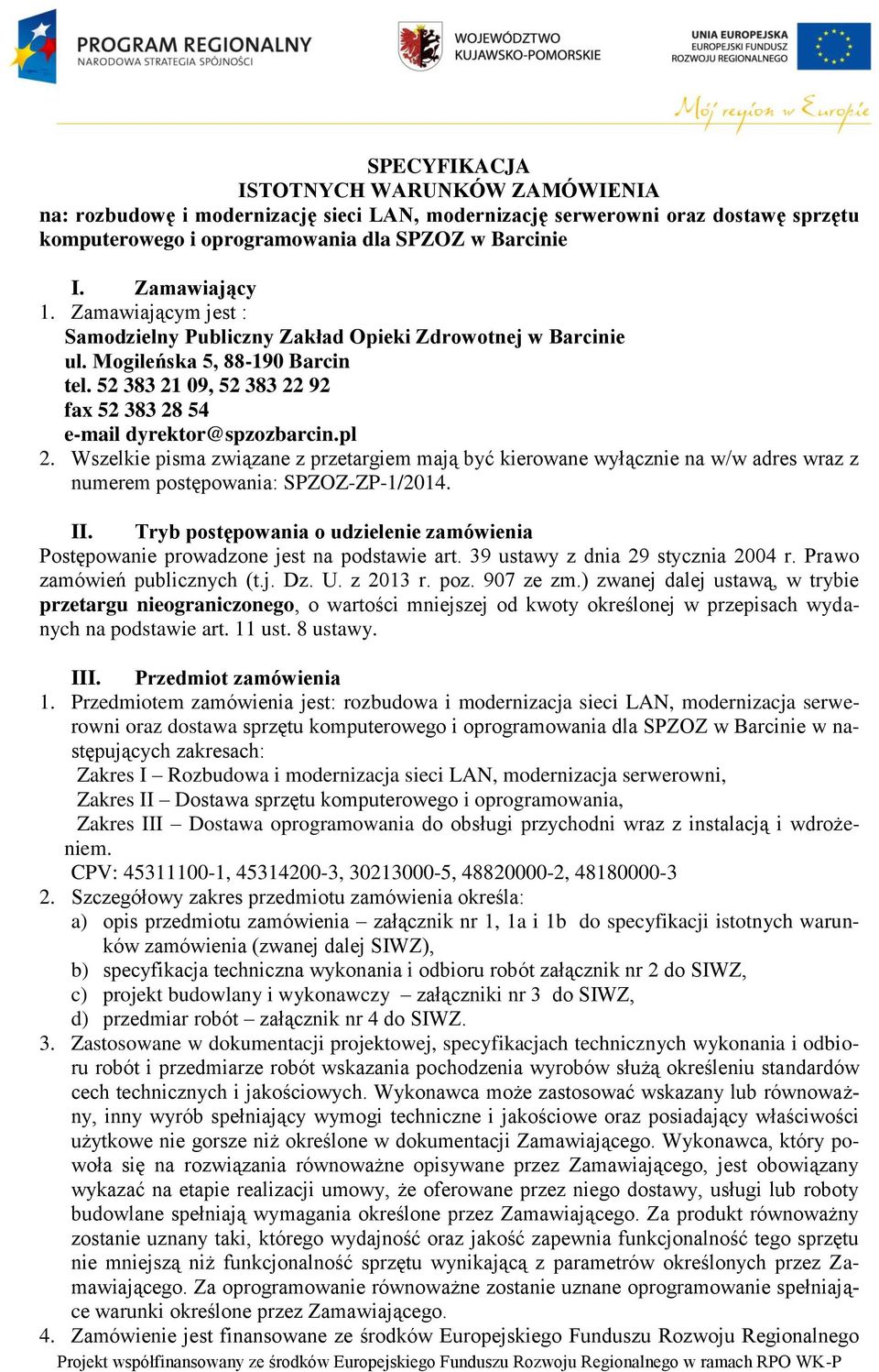 Wszelkie pisma związane z przetargiem mają być kierowane wyłącznie na w/w adres wraz z numerem postępowania: SPZOZ-ZP-1/2014. II.