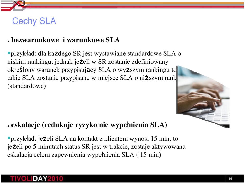 niŝszym rankingu (standardowe) eskalacje (redukuje ryzyko nie wypełnienia SLA) przykład: jeŝeli SLA na kontakt z klientem wynosi