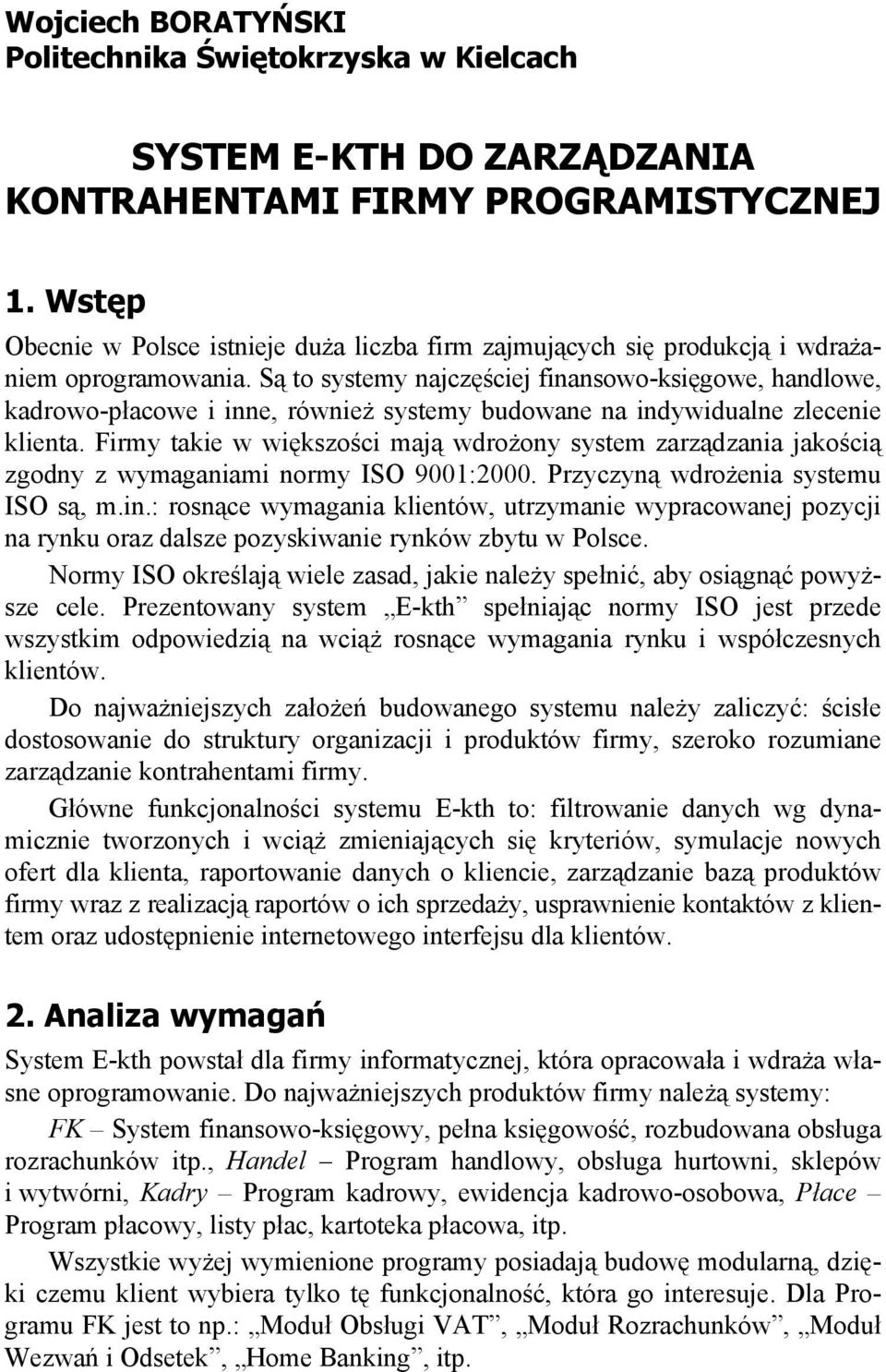 S to systemy najcz ciej finansowo-ksi gowe, handlowe, kadrowo-p acowe i inne, równie systemy budowane na indywidualne zlecenie klienta.