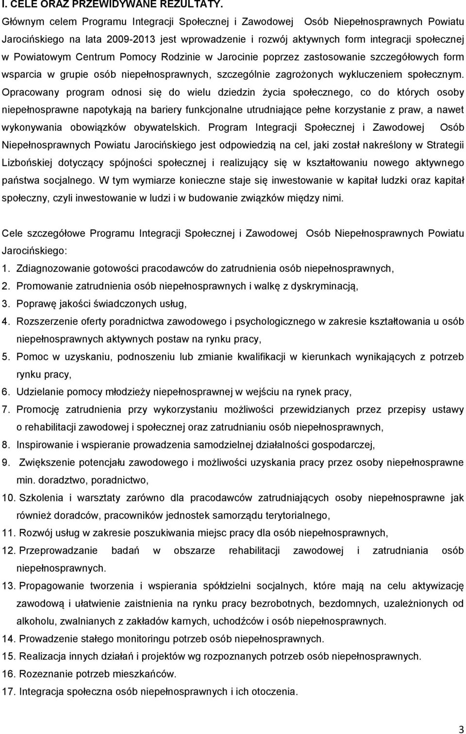 Centrum Pomocy Rodzinie w Jarocinie poprzez zastosowanie szczegółowych form wsparcia w grupie osób niepełnosprawnych, szczególnie zagrożonych wykluczeniem społecznym.