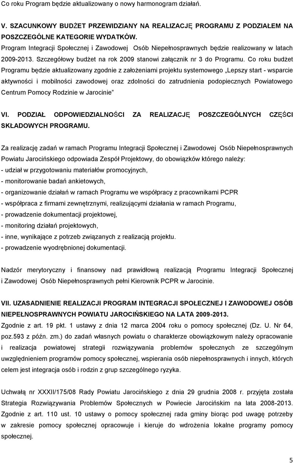 Co roku budżet Programu będzie aktualizowany zgodnie z założeniami projektu systemowego Lepszy start - wsparcie aktywności i mobilności zawodowej oraz zdolności do zatrudnienia podopiecznych