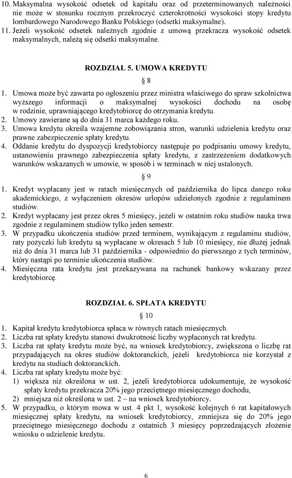 Umowa może być zawarta po ogłoszeniu przez ministra właściwego do spraw szkolnictwa wyższego informacji o maksymalnej wysokości dochodu na osobę w rodzinie, uprawniającego kredytobiorcę do otrzymania