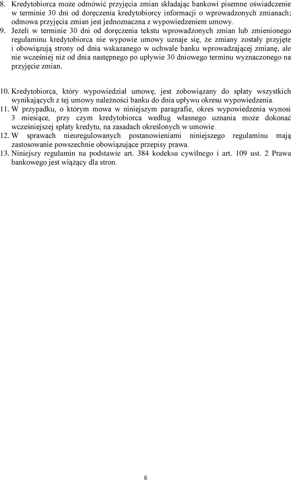 Jeżeli w terminie 30 dni od doręczenia tekstu wprowadzonych zmian lub zmienionego regulaminu kredytobiorca nie wypowie umowy uznaje się, że zmiany zostały przyjęte i obowiązują strony od dnia