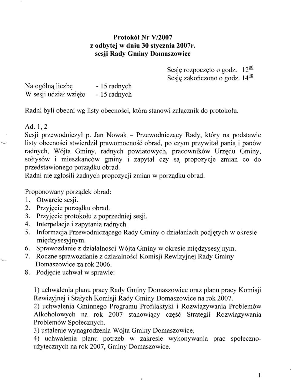 Jan Nowak - Przewodnicz4cy Rady, kt6ry na podstawie listy obecno6ci stwierdzil prawomocnodi obrad, po czym przywital paniq i pan6w radnych, W6jta Gminy, radnych powiatowych, pracownik6w Urzgdu Cminy,