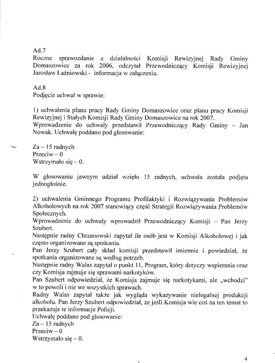 Wprowadzenie do uchwaly przedstawil Przewodnicz4cy Rady Gminy - Jan Nowak. Uchwalq poddano pod glosowanie: \g Za- 15 radnych Wstrzvmalo sie - 0.