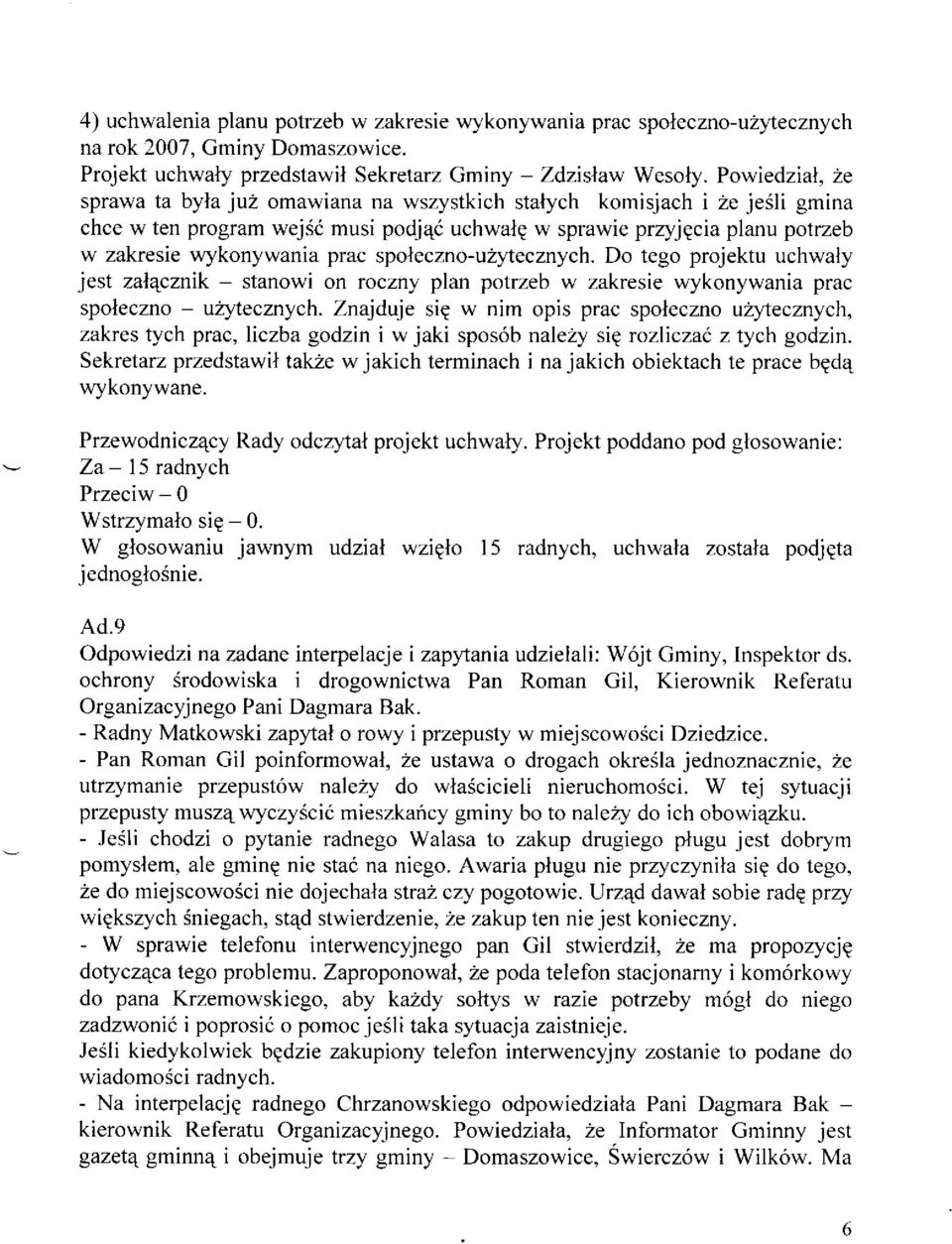 spoleczno -u2ytecznych. Do tego projektu uchwaly jest zalqcznik - stanowi on roczny plan potrzeb w zakresie wykonywania prac spoleczno - u?ytecznych. Znajduje sie w nim opis prac spoleczno uirytecznych, zakres tych prac, liczba godzin i w jaki spos6b nalezy siq rozlicza( z tych godzin.