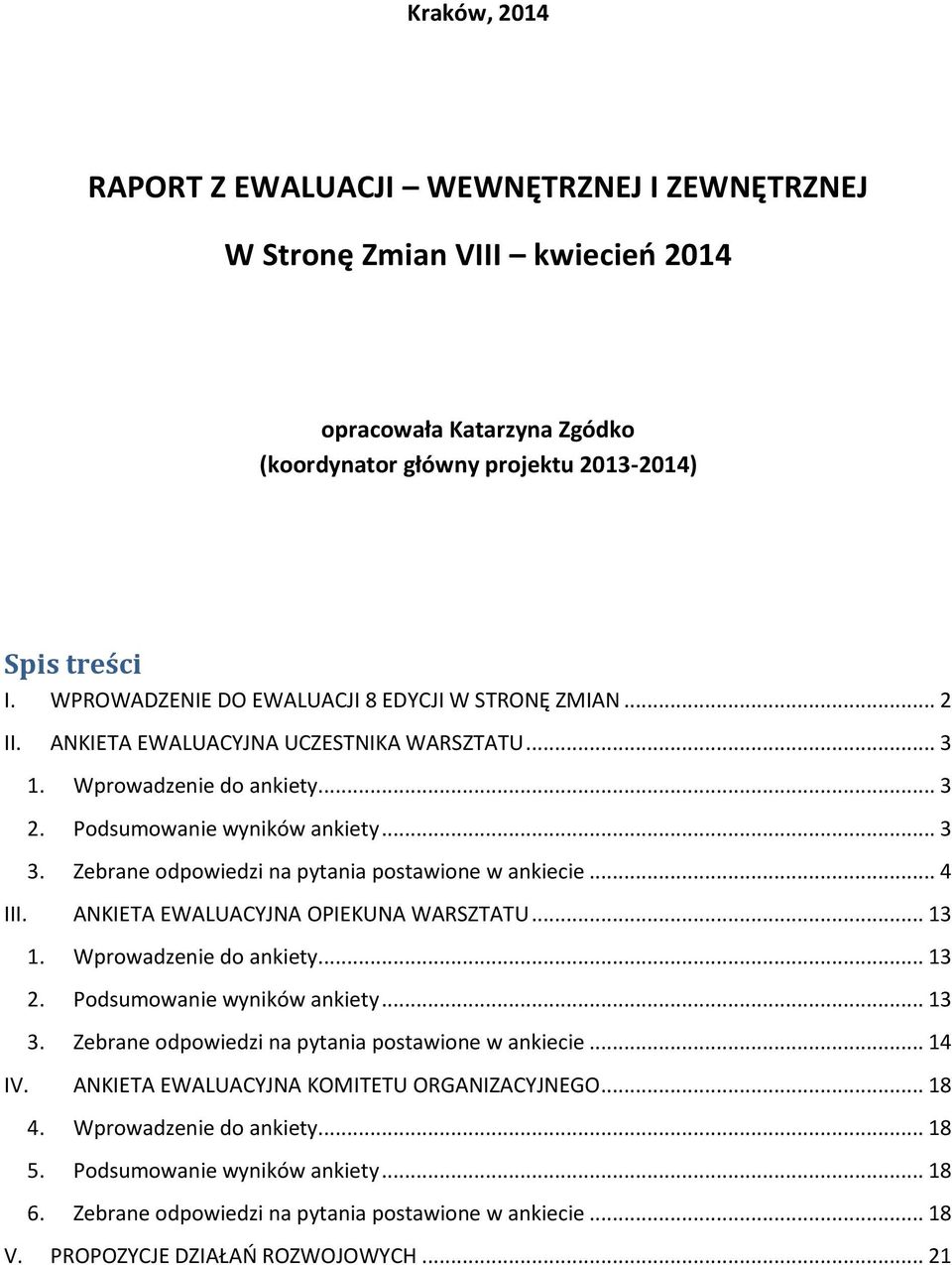 Zebrane odpowiedzi na pytania postawione w ankiecie... 4 III. ANKIETA EWALUACYJNA OPIEKUNA WARSZTATU... 13 1. Wprowadzenie do ankiety... 13 2. Podsumowanie wyników ankiety... 13 3.